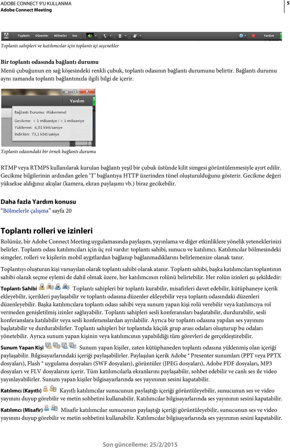 Toplantı odasındaki bir örnek bağlantı durumu RTMP veya RTMPS kullanılarak kurulan bağlantı yeşil bir çubuk üstünde kilit simgesi görüntülenmesiyle ayırt edilir.