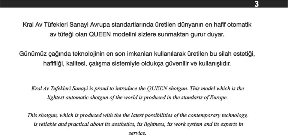 Kral Av Tufekleri Sanayi is proud to introduce the QUEEN shotgun. This model which is the lightest automatic shotgun of the world is produced in the standarts of Europe.