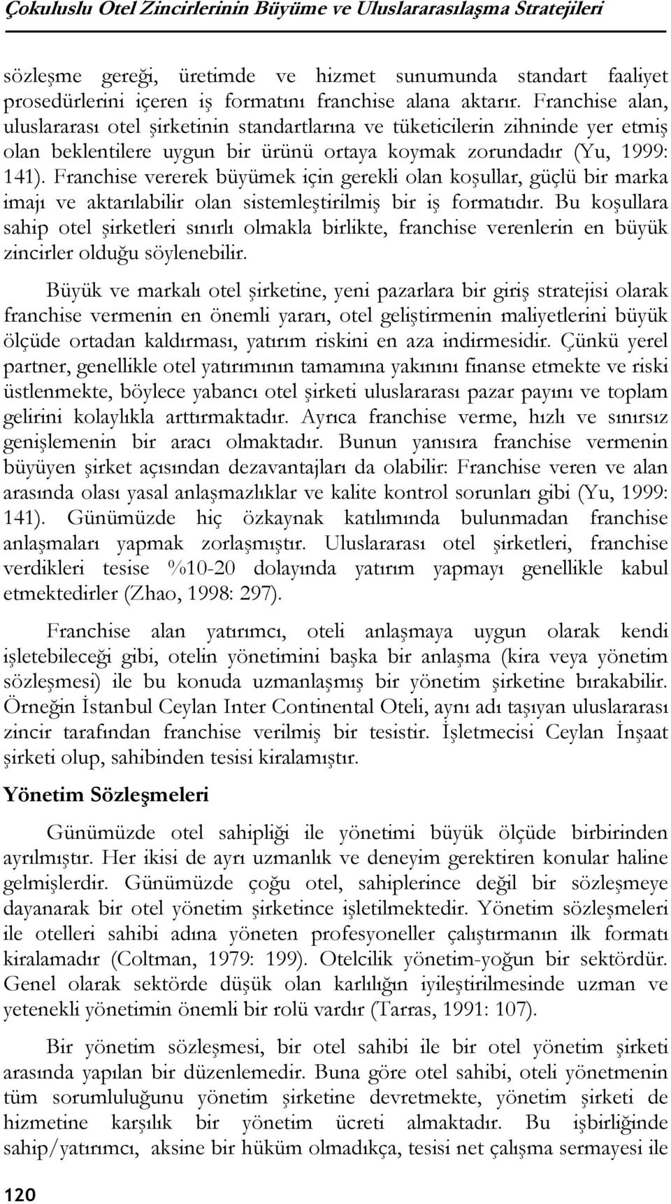 Franchise vererek büyümek için gerekli olan koşullar, güçlü bir marka imajı ve aktarılabilir olan sistemleştirilmiş bir iş formatıdır.