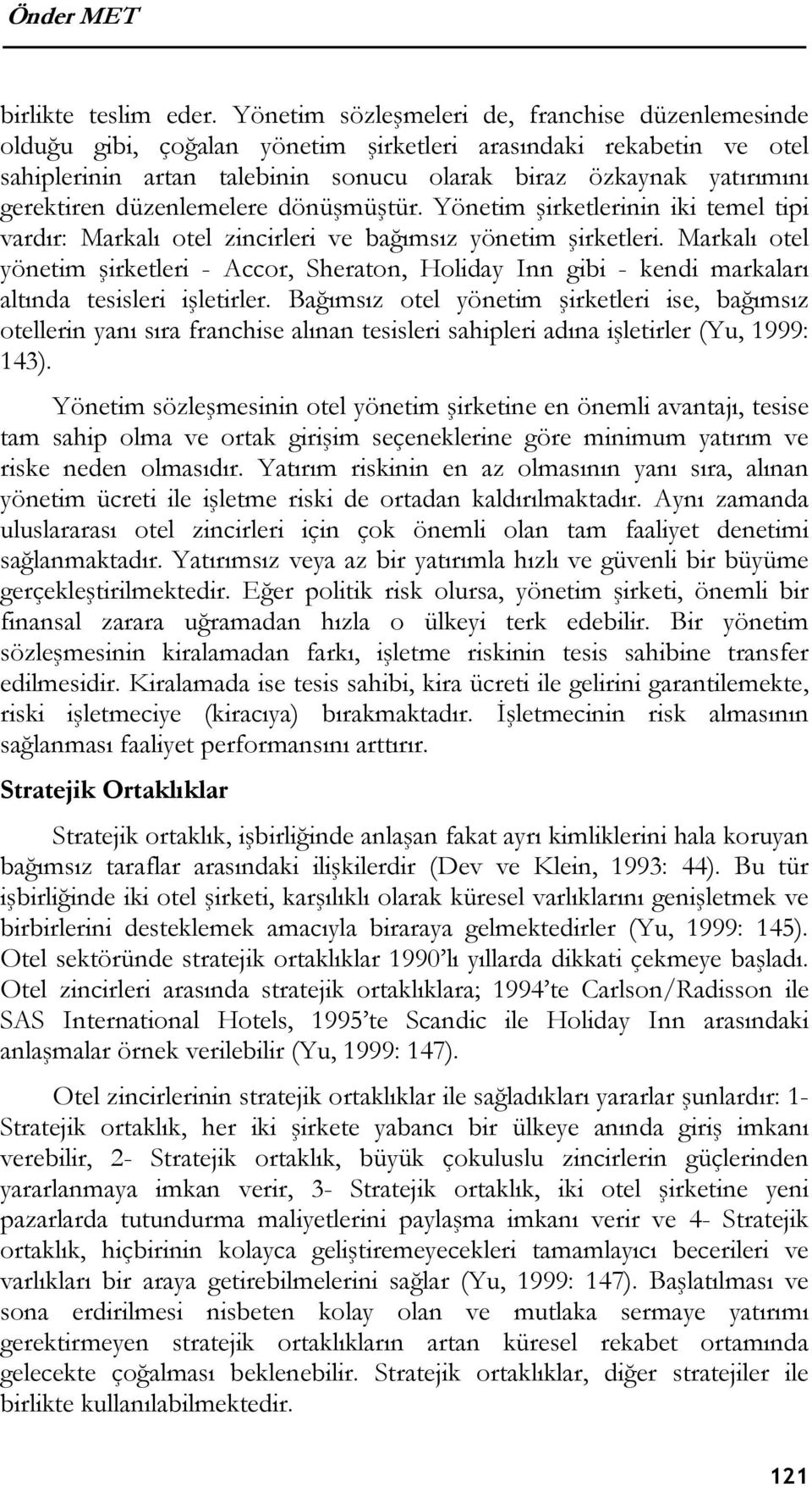 düzenlemelere dönüşmüştür. Yönetim şirketlerinin iki temel tipi vardır: Markalı otel zincirleri ve bağımsız yönetim şirketleri.