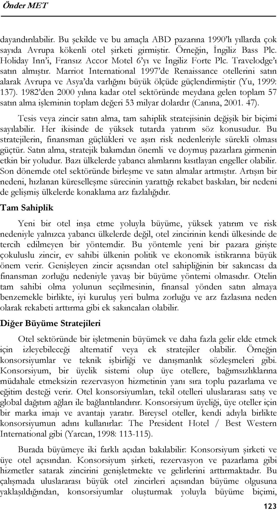 Marriot International 1997 de Renaissance otellerini satın alarak Avrupa ve Asya da varlığını büyük ölçüde güçlendirmiştir (Yu, 1999: 137).