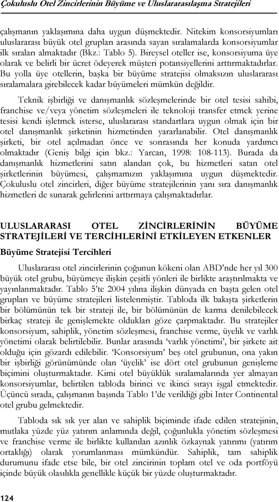 Bireysel oteller ise, konsorsiyuma üye olarak ve belirli bir ücret ödeyerek müşteri potansiyellerini arttırmaktadırlar.