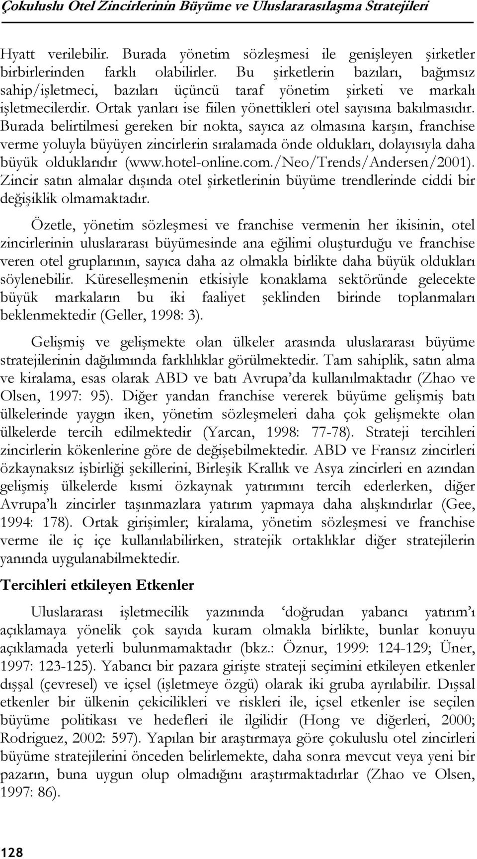 Burada belirtilmesi gereken bir nokta, sayıca az olmasına karşın, franchise verme yoluyla büyüyen zincirlerin sıralamada önde oldukları, dolayısıyla daha büyük olduklarıdır (www.hotel-online.com.