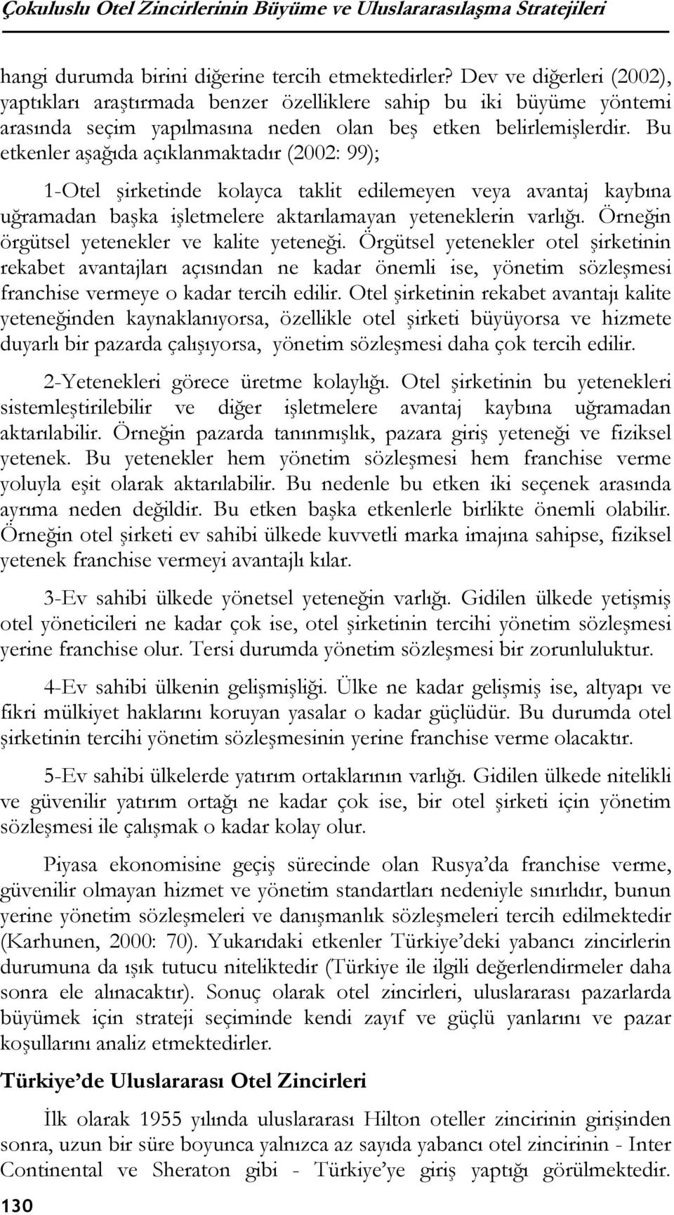 Bu etkenler aşağıda açıklanmaktadır (2002: 99); 1-Otel şirketinde kolayca taklit edilemeyen veya avantaj kaybına uğramadan başka işletmelere aktarılamayan yeteneklerin varlığı.