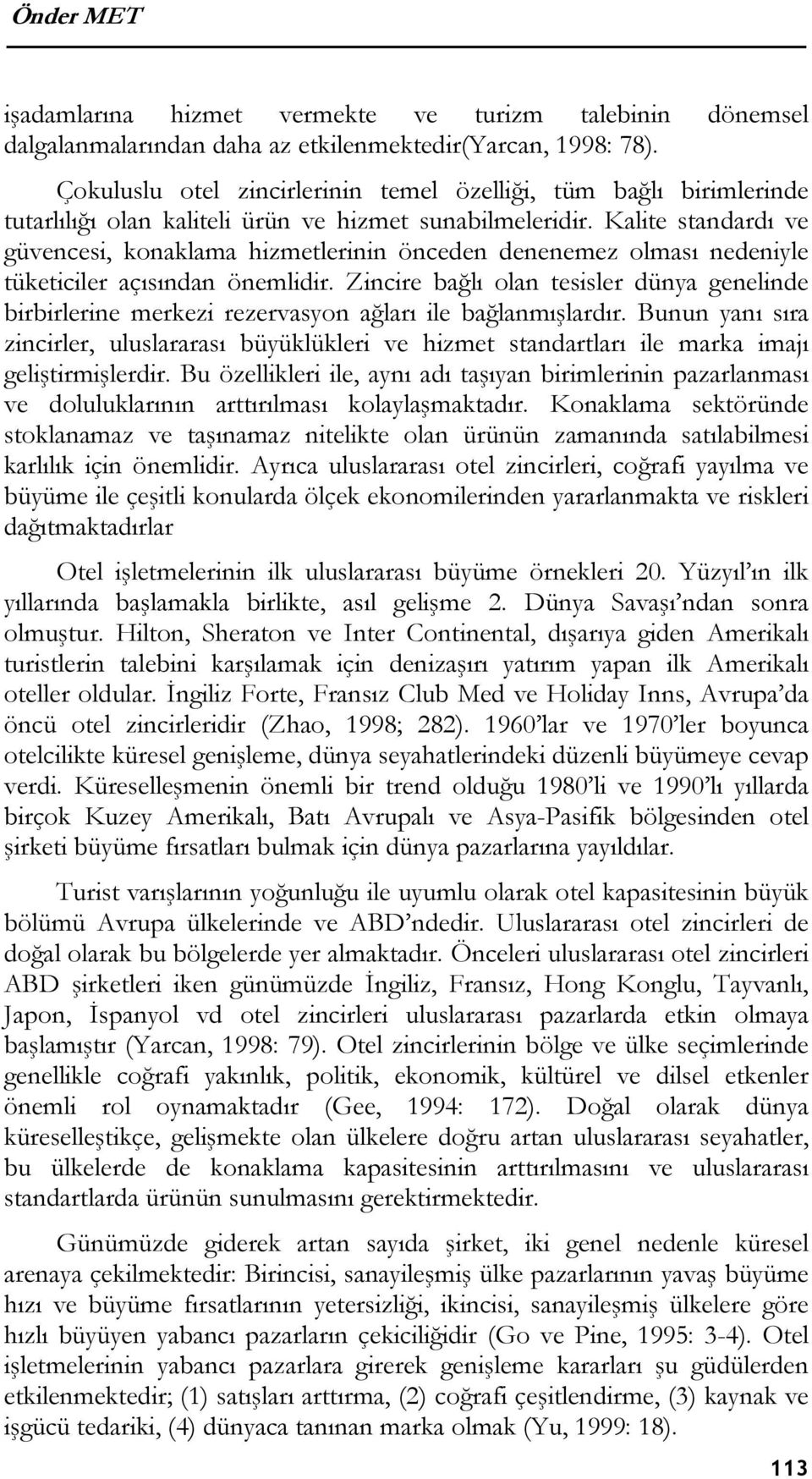 Kalite standardı ve güvencesi, konaklama hizmetlerinin önceden denenemez olması nedeniyle tüketiciler açısından önemlidir.