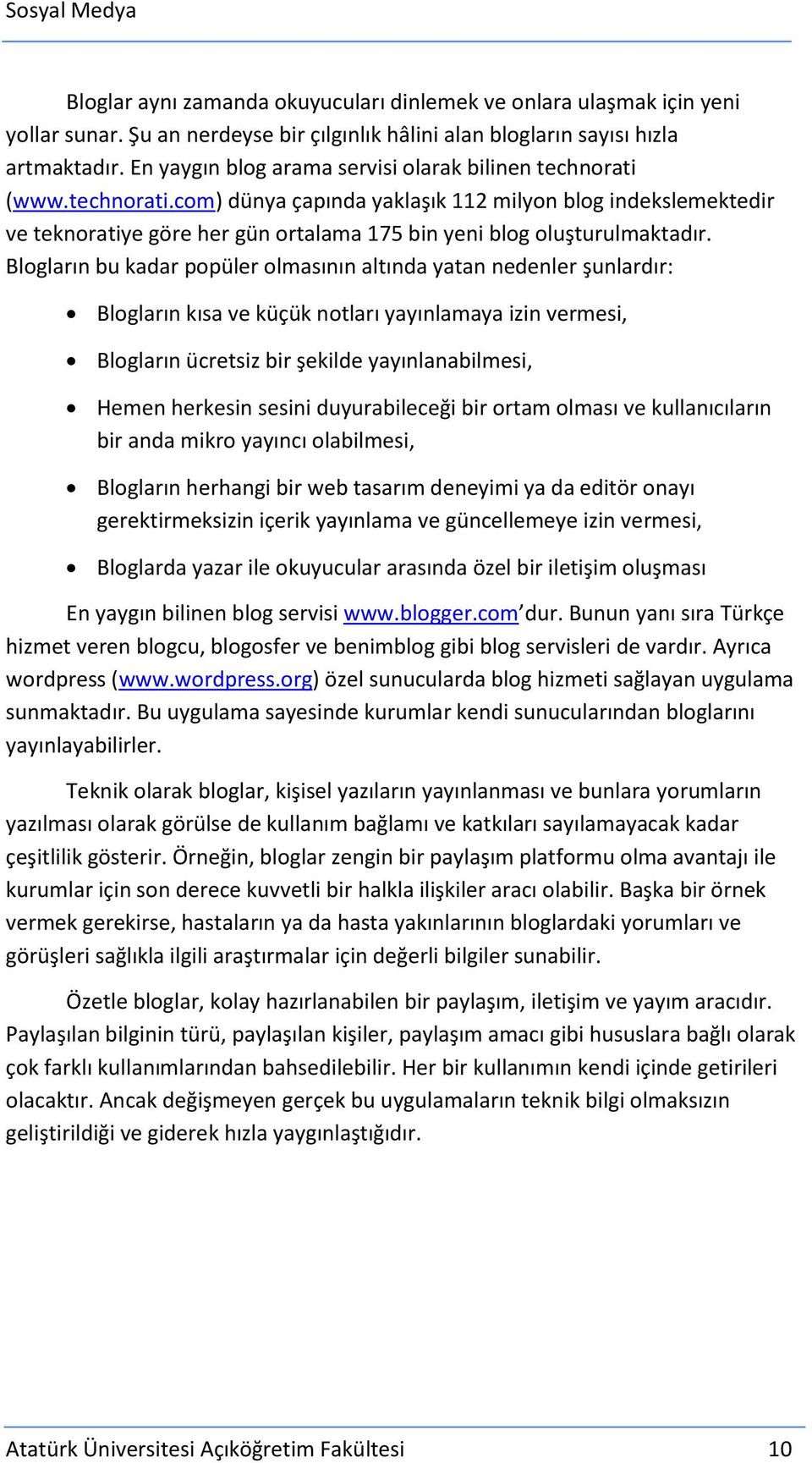 Blogların bu kadar popüler olmasının altında yatan nedenler şunlardır: Blogların kısa ve küçük notları yayınlamaya izin vermesi, Blogların ücretsiz bir şekilde yayınlanabilmesi, Hemen herkesin sesini