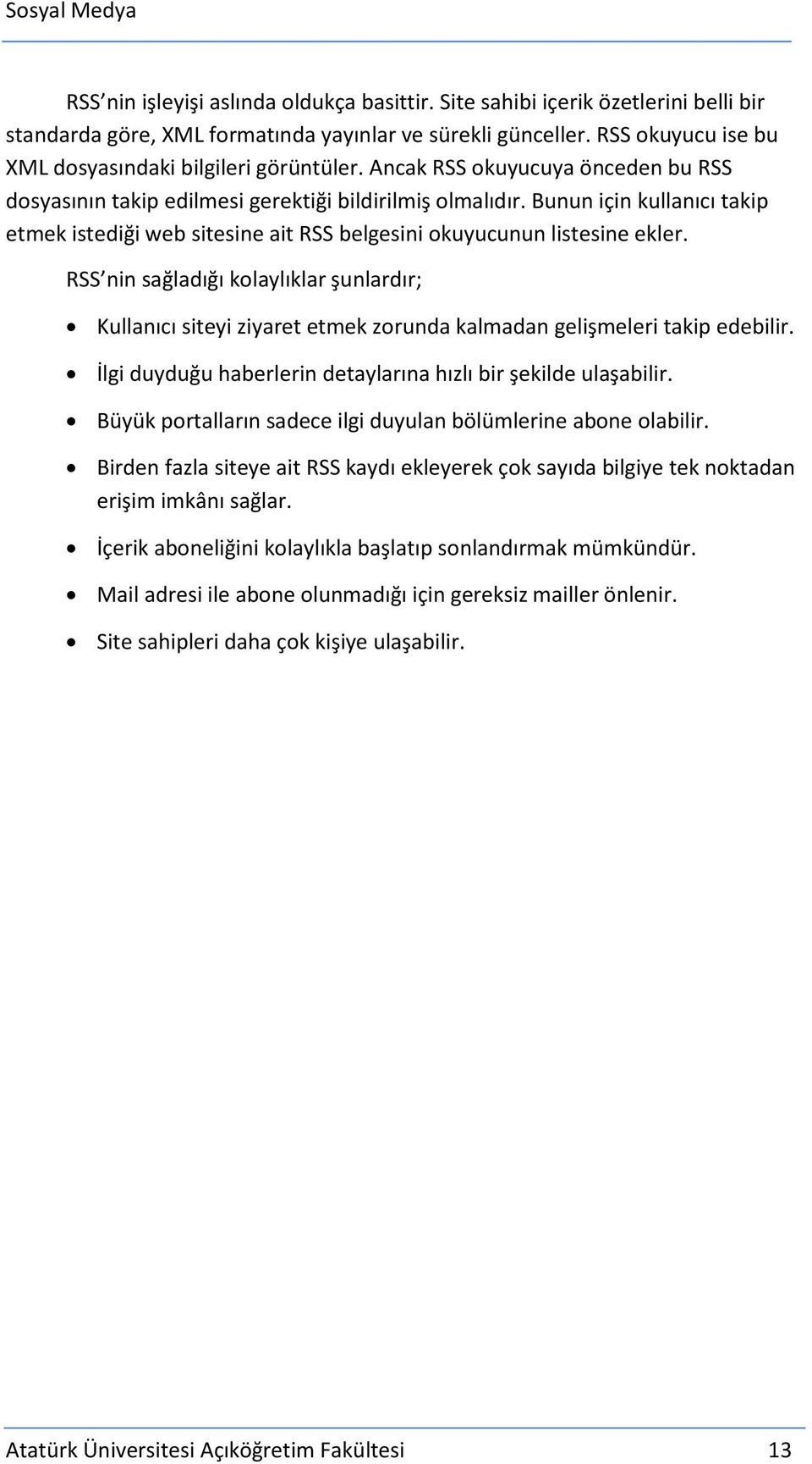 Bunun için kullanıcı takip etmek istediği web sitesine ait RSS belgesini okuyucunun listesine ekler.