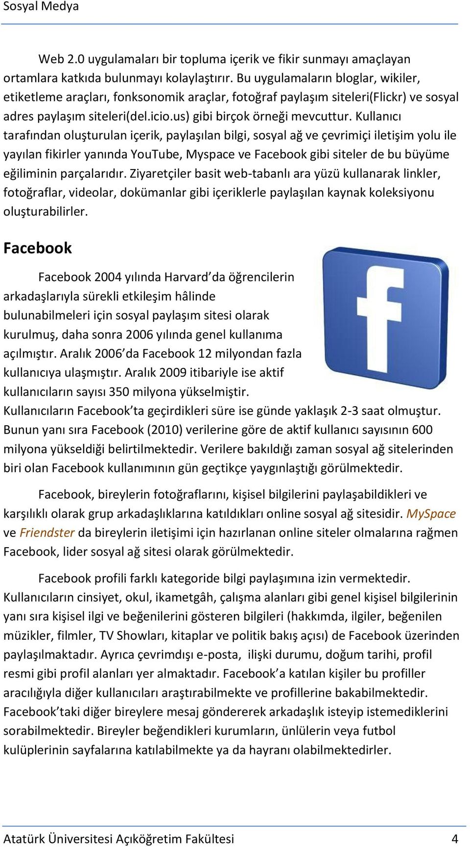 Kullanıcı tarafından oluşturulan içerik, paylaşılan bilgi, sosyal ağ ve çevrimiçi iletişim yolu ile yayılan fikirler yanında YouTube, Myspace ve Facebook gibi siteler de bu büyüme eğiliminin