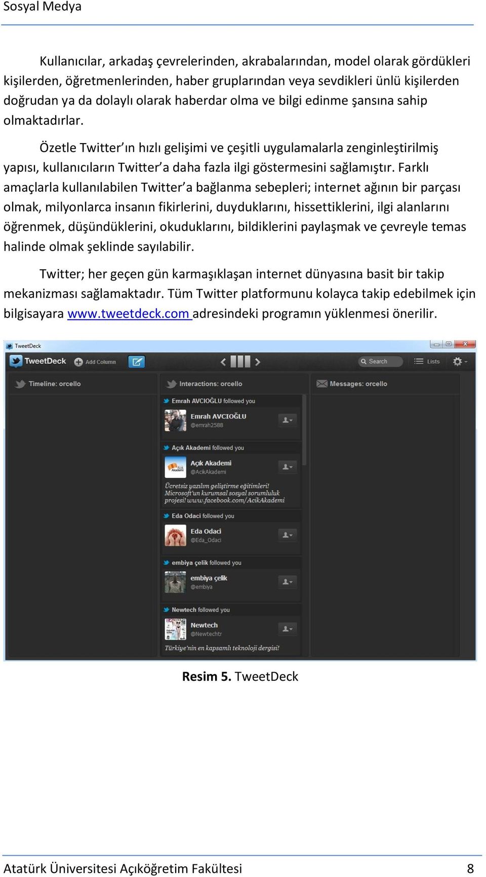 Farklı amaçlarla kullanılabilen Twitter a bağlanma sebepleri; internet ağının bir parçası olmak, milyonlarca insanın fikirlerini, duyduklarını, hissettiklerini, ilgi alanlarını öğrenmek,