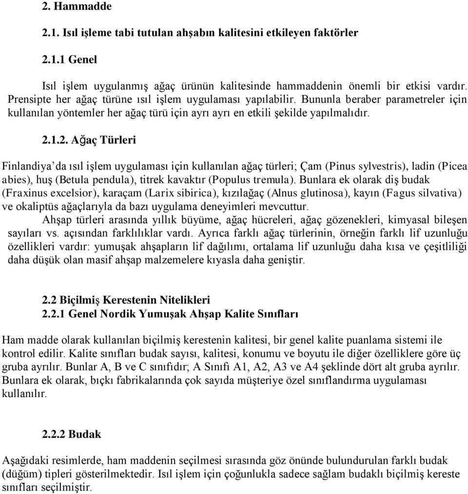 1.2. Ağaç Türleri Finlandiya da ısıl işlem uygulaması için kullanılan ağaç türleri; Çam (Pinus sylvestris), ladin (Picea abies), huş (Betula pendula), titrek kavaktır (Populus tremula).