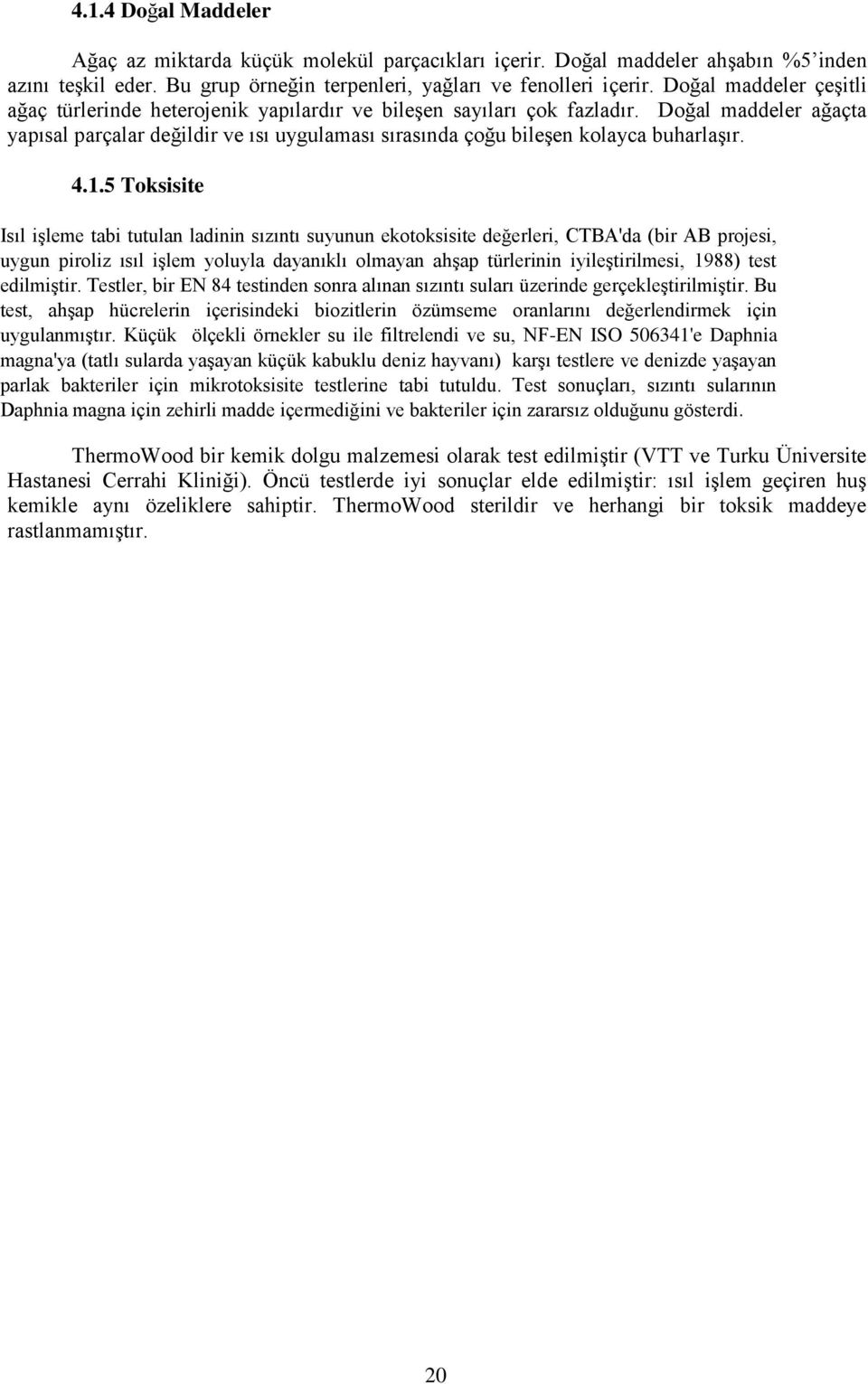 Doğal maddeler ağaçta yapısal parçalar değildir ve ısı uygulaması sırasında çoğu bileşen kolayca buharlaşır. 4.1.
