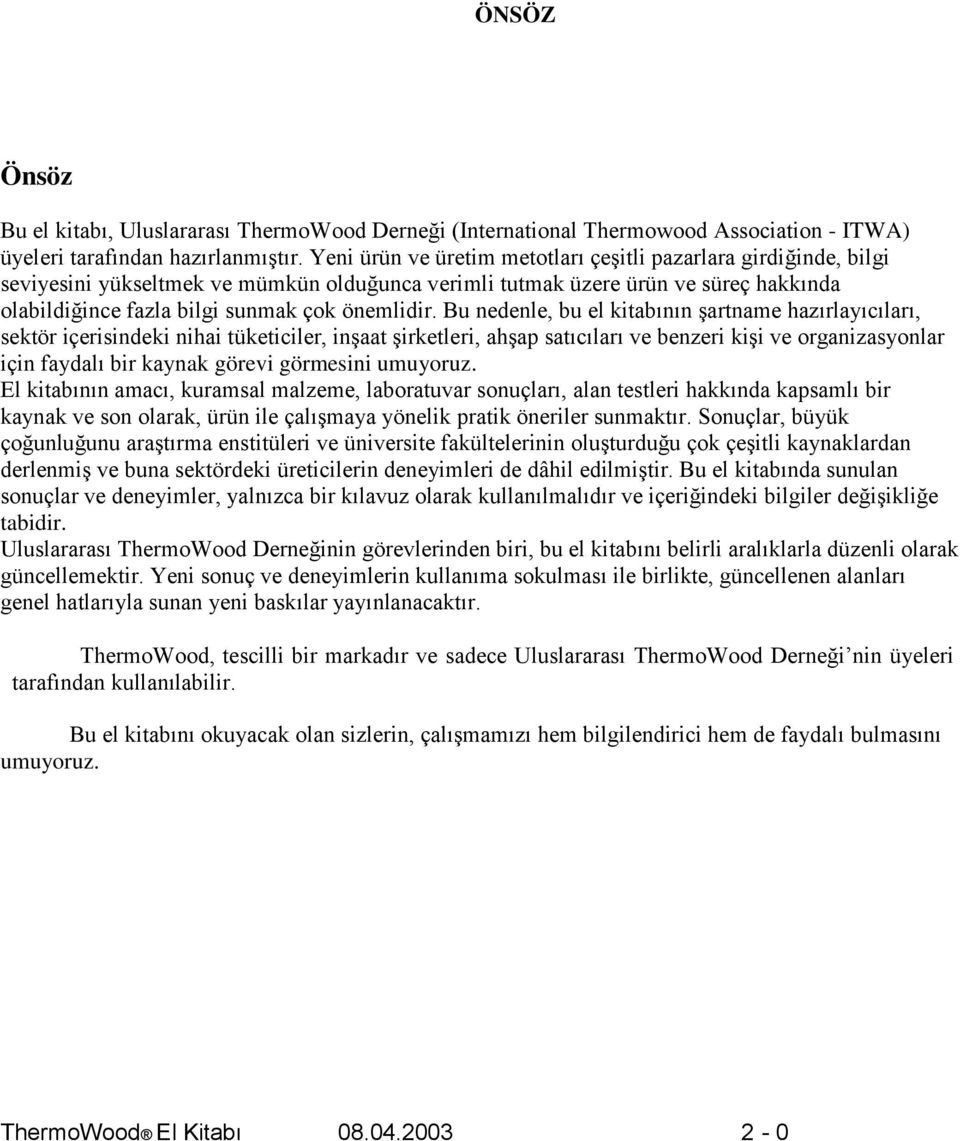 Bu nedenle, bu el kitabının şartname hazırlayıcıları, sektör içerisindeki nihai tüketiciler, inşaat şirketleri, ahşap satıcıları ve benzeri kişi ve organizasyonlar için faydalı bir kaynak görevi