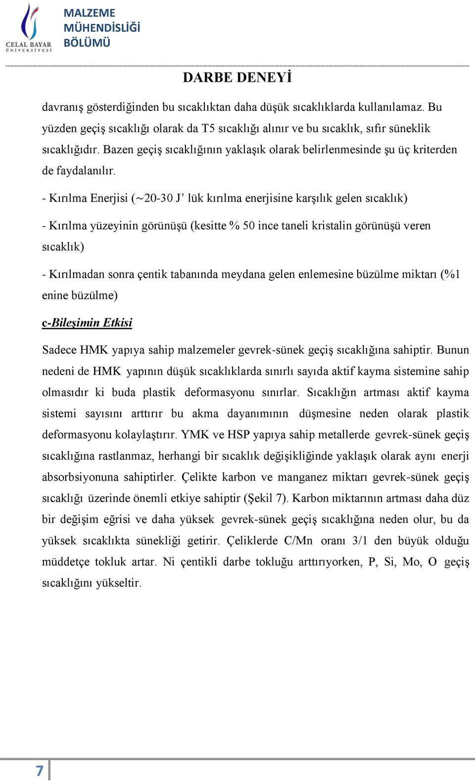 - Kırılma Enerjisi ( 20-30 J lük kırılma enerjisine karşılık gelen sıcaklık) - Kırılma yüzeyinin görünüşü (kesitte % 50 ince taneli kristalin görünüşü veren sıcaklık) - Kırılmadan sonra çentik