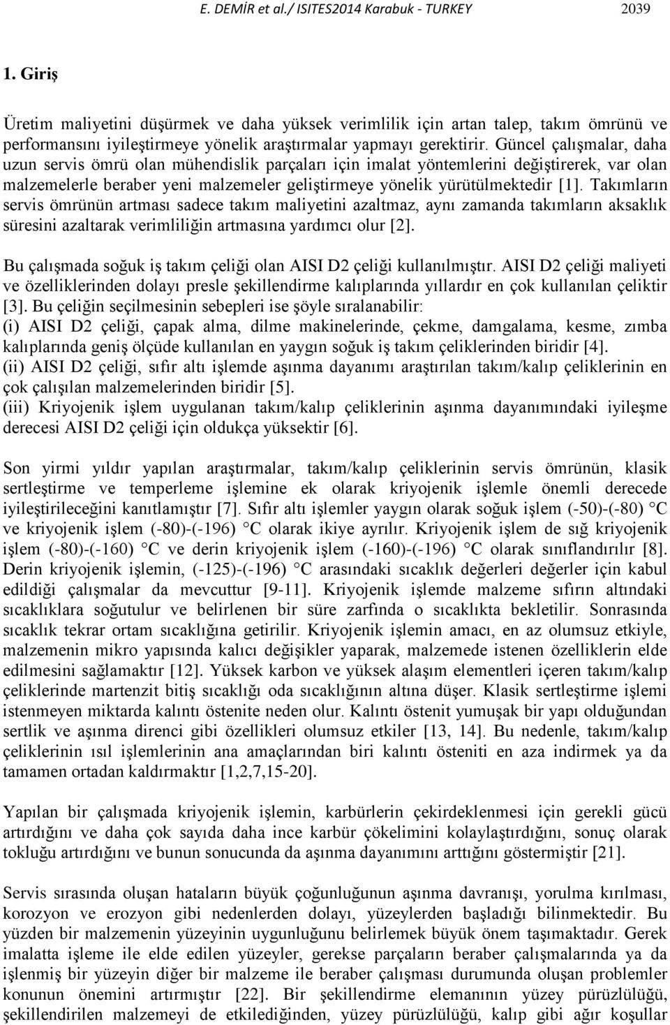 Güncel çalışmalar, daha uzun servis ömrü olan mühendislik parçaları için imalat yöntemlerini değiştirerek, var olan malzemelerle beraber yeni malzemeler geliştirmeye yönelik yürütülmektedir [1].