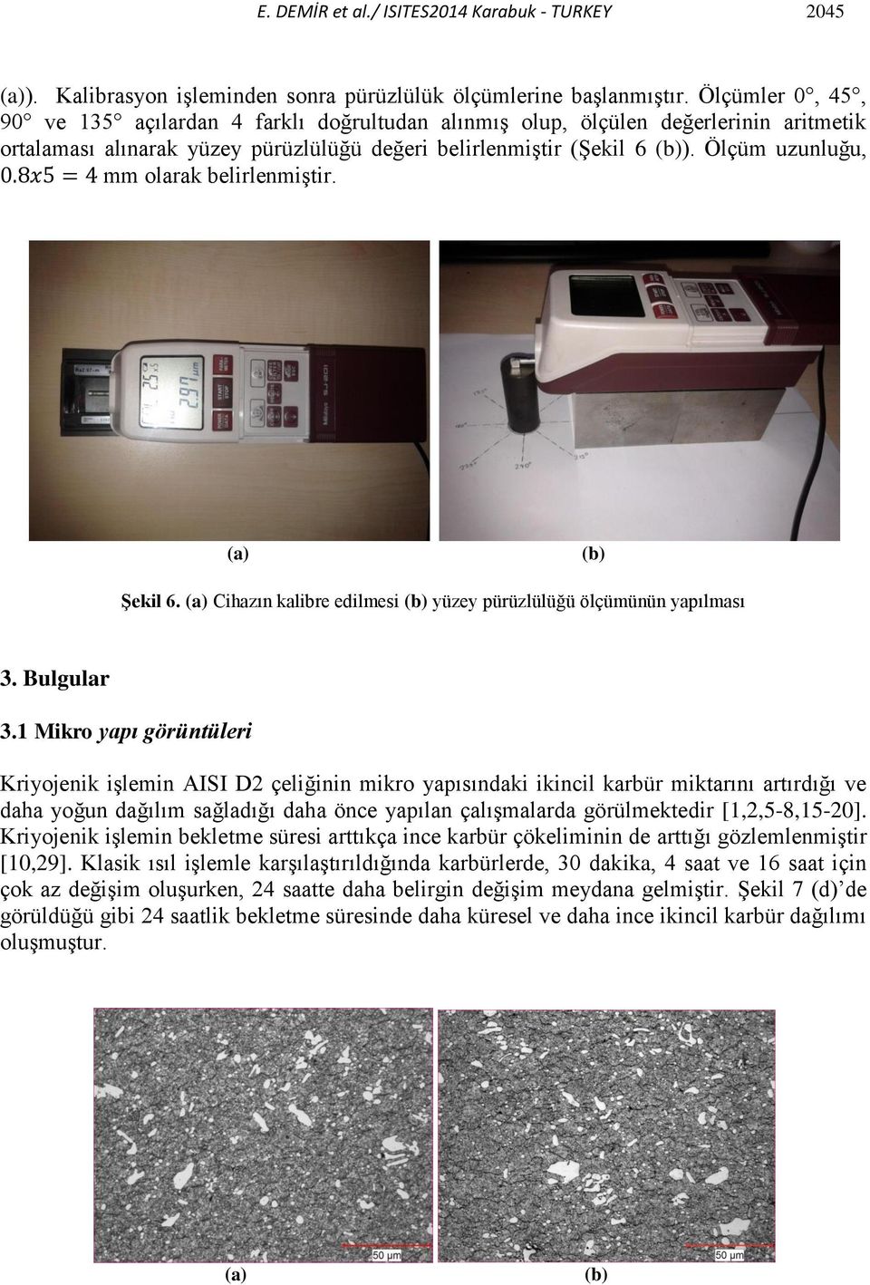 Ölçüm uzunluğu, mm olarak belirlenmiştir. (a) (b) Şekil 6. (a) Cihazın kalibre edilmesi (b) yüzey pürüzlülüğü ölçümünün yapılması 3. Bulgular 3.