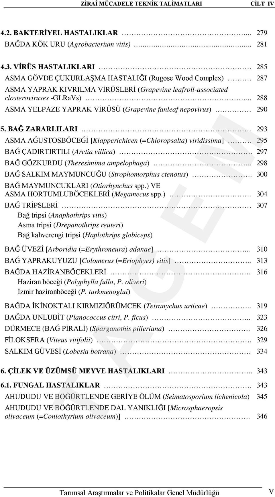 .. 288 ASMA YELPAZE YAPRAK VİRÜSÜ (Grapevine fanleaf nepovirus) 290 5. BAĞ ZARARLILARI. 293 ASMA AĞUSTOSBÖCEĞİ [Klapperichicen (=Chloropsalta) viridissima]. 295 BAĞ ÇADIRTIRTILI (Arctia villica).