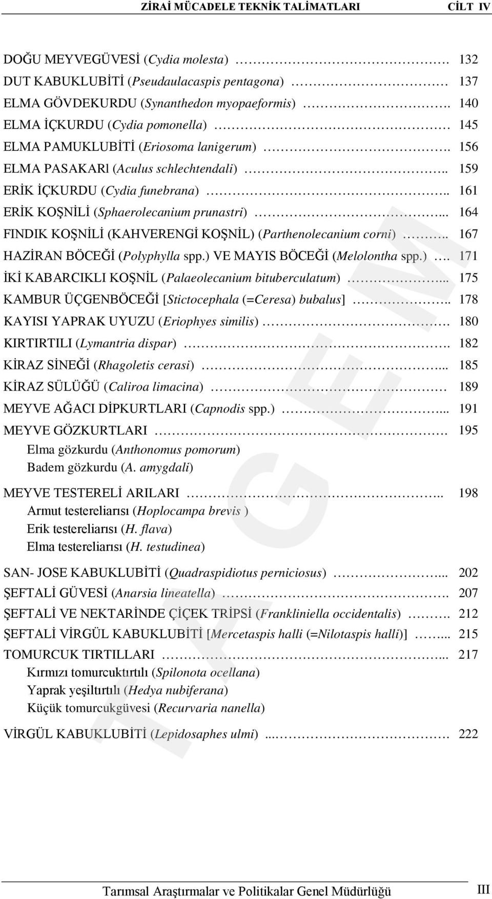 . 161 ERİK KOŞNİLİ (Sphaerolecanium prunastri)... 164 FINDIK KOŞNİLİ (KAHVERENGİ KOŞNİL) (Parthenolecanium corni).. 167 HAZİRAN BÖCEĞİ (Polyphylla spp.) VE MAYIS BÖCEĞİ (Melolontha spp.). 171 İKİ KABARCIKLI KOŞNİL (Palaeolecanium bituberculatum).