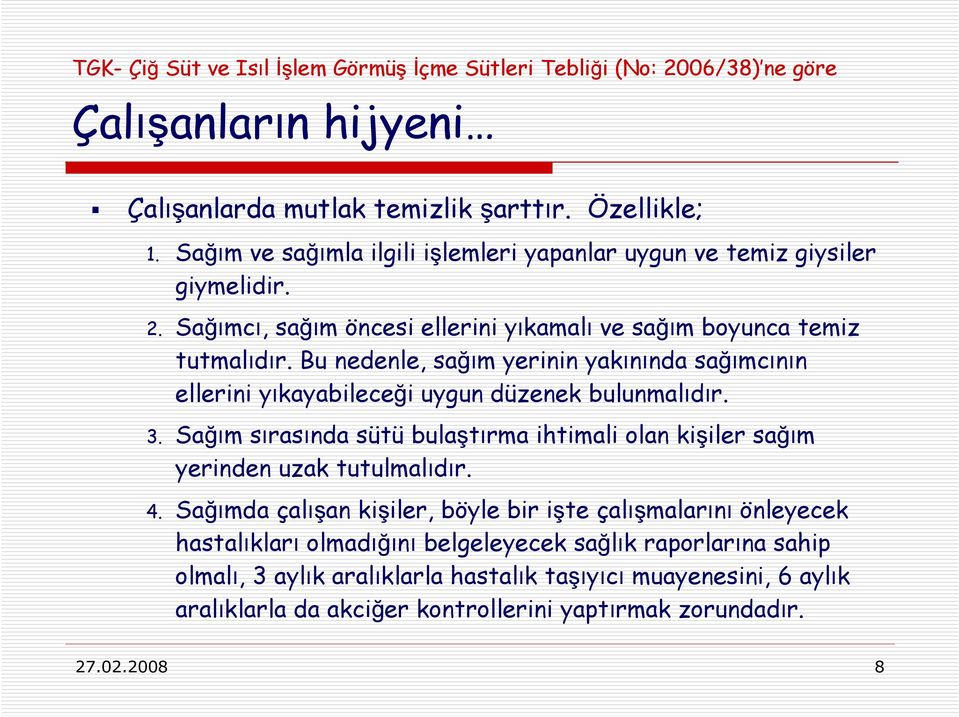 Bu nedenle, sağım yerinin yakınında sağımcının ellerini yıkayabileceği uygun düzenek bulunmalıdır. 3. Sağım sırasında sütü bulaştırma ihtimali olan kişiler sağım yerinden uzak tutulmalıdır.