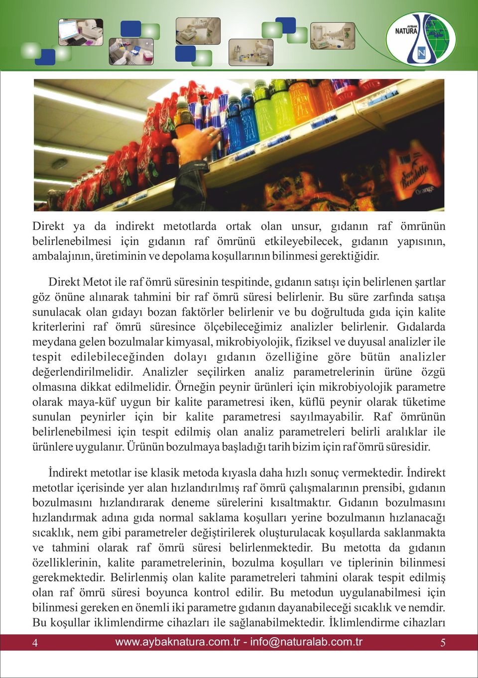 Bu süre zarfında satışa sunulacak olan gıdayı bozan faktörler belirlenir ve bu doğrultuda gıda için kalite kriterlerini raf ömrü süresince ölçebileceğimiz analizler belirlenir.