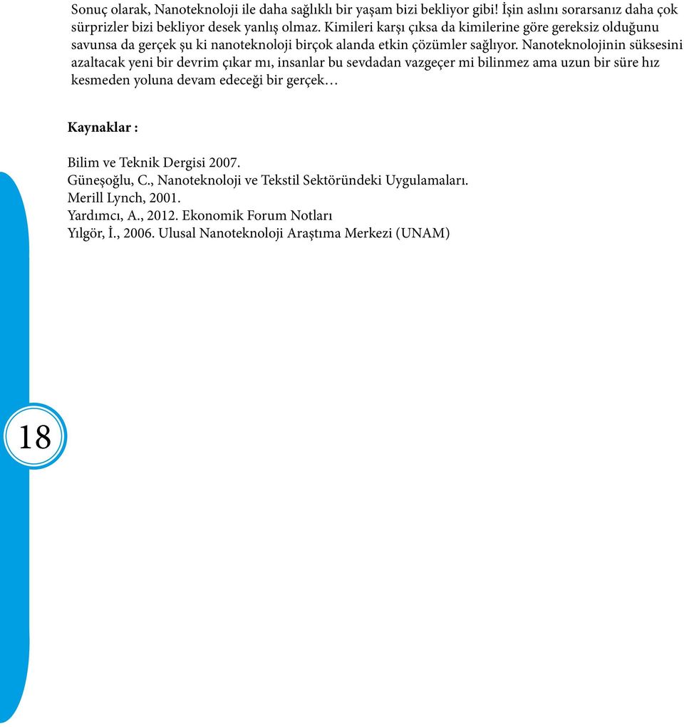 Nanoteknolojinin süksesini azaltacak yeni bir devrim çıkar mı, insanlar bu sevdadan vazgeçer mi bilinmez ama uzun bir süre hız kesmeden yoluna devam edeceği bir gerçek