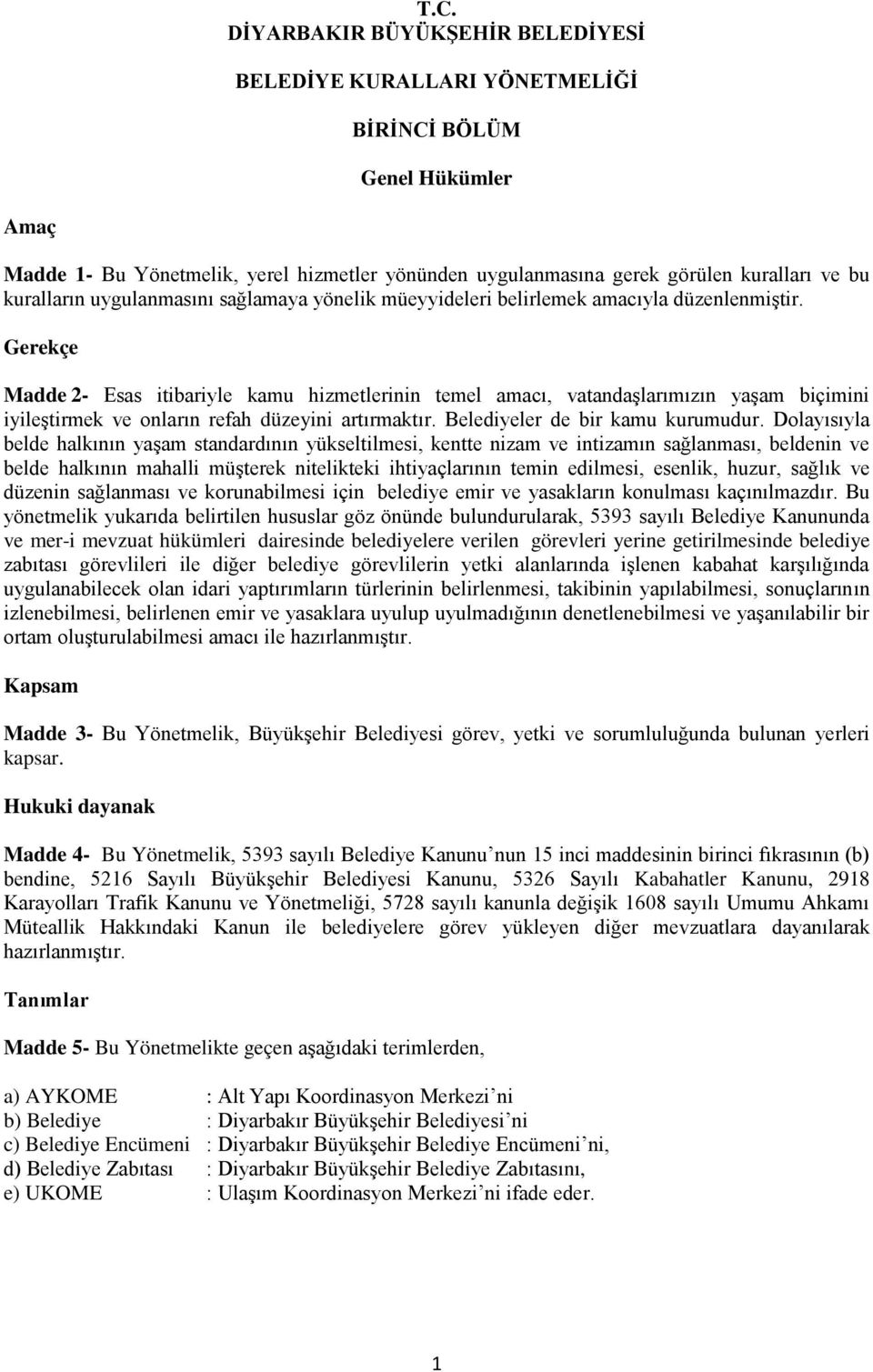 Gerekçe Madde 2- Esas itibariyle kamu hizmetlerinin temel amacı, vatandaşlarımızın yaşam biçimini iyileştirmek ve onların refah düzeyini artırmaktır. Belediyeler de bir kamu kurumudur.