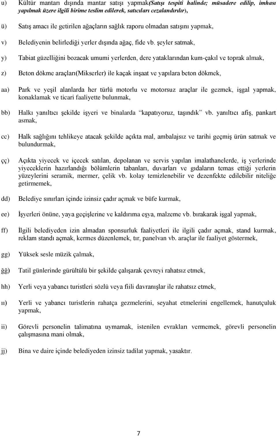 şeyler satmak, y) Tabiat güzelliğini bozacak umumi yerlerden, dere yataklarından kum-çakıl ve toprak almak, z) Beton dökme araçları(mikserler) ile kaçak inşaat ve yapılara beton dökmek, aa) bb) cc)