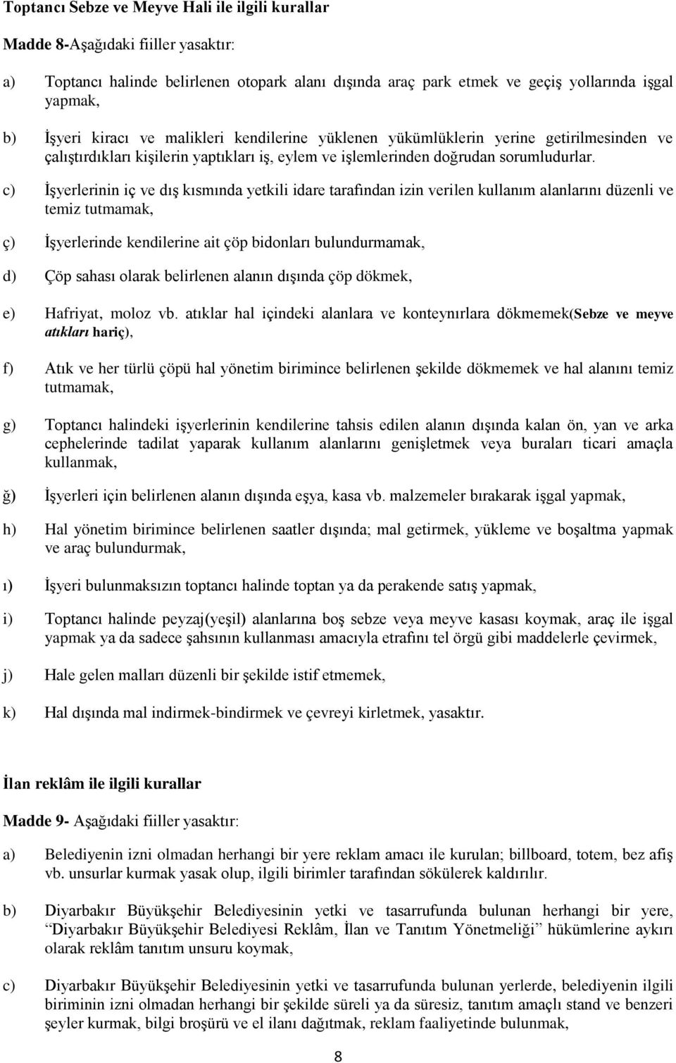 c) İşyerlerinin iç ve dış kısmında yetkili idare tarafından izin verilen kullanım alanlarını düzenli ve temiz tutmamak, ç) İşyerlerinde kendilerine ait çöp bidonları bulundurmamak, d) Çöp sahası