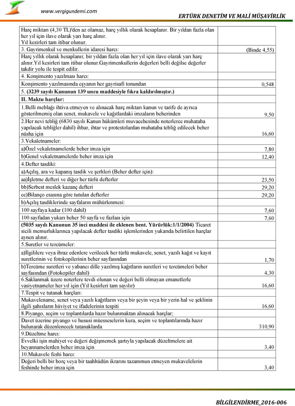 gayrimenkullerin değerleri belli değilse değerler takdir yolu ile tespit edilir. 4. Konşimento yazılması harcı: Konşimento yazılmasında eşyanın her gayrisafi tonundan 0,548 5.