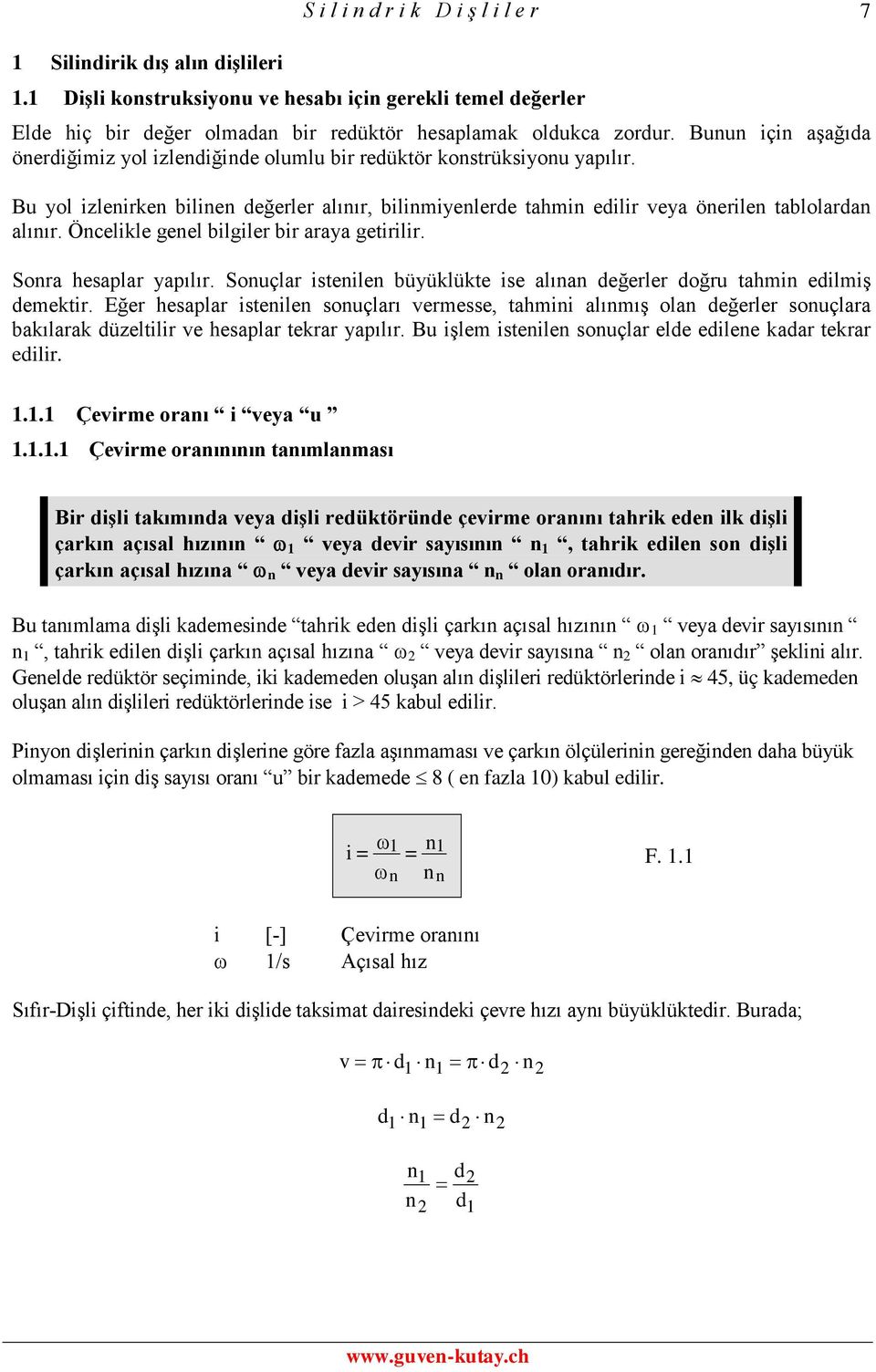 Öncelikle genel bilgiler bir araya getirilir Sonra hesaplar yapılır Sonuçlar istenilen büyüklükte ise alınan değerler doğru tahmin edilmiş demektir Eğer hesaplar istenilen sonuçları vermesse, tahmini