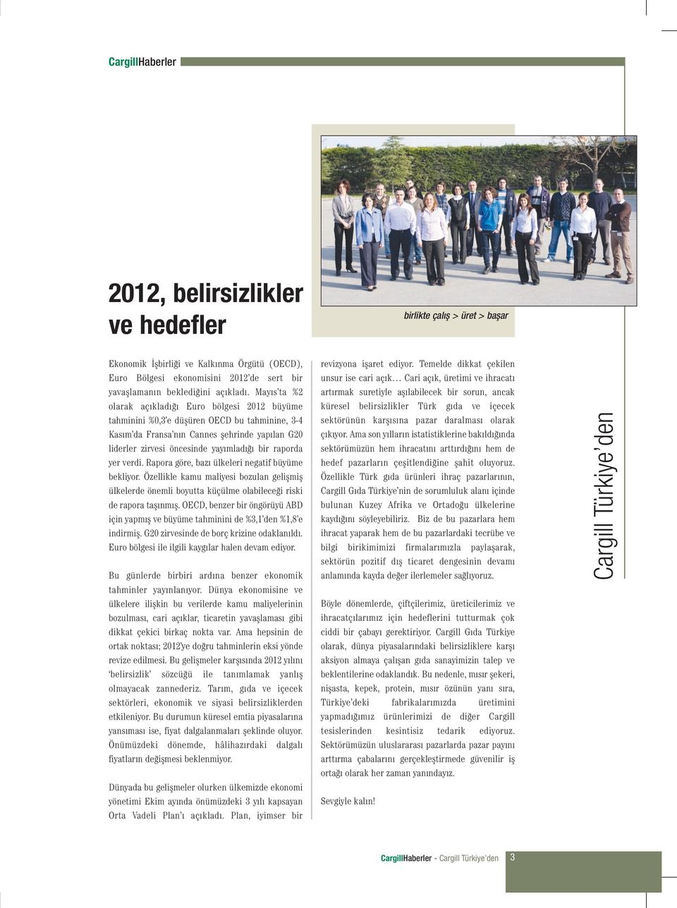 Mayıs ta %2 olarak açıkladığı Euro bölgesi 2012 büyüme tahminini %0,3 e düşüren OECD bu tahminine, 3-4 Kasım da Fransa nın Cannes şehrinde yapılan G20 liderler zirvesi öncesinde yayımladığı bir