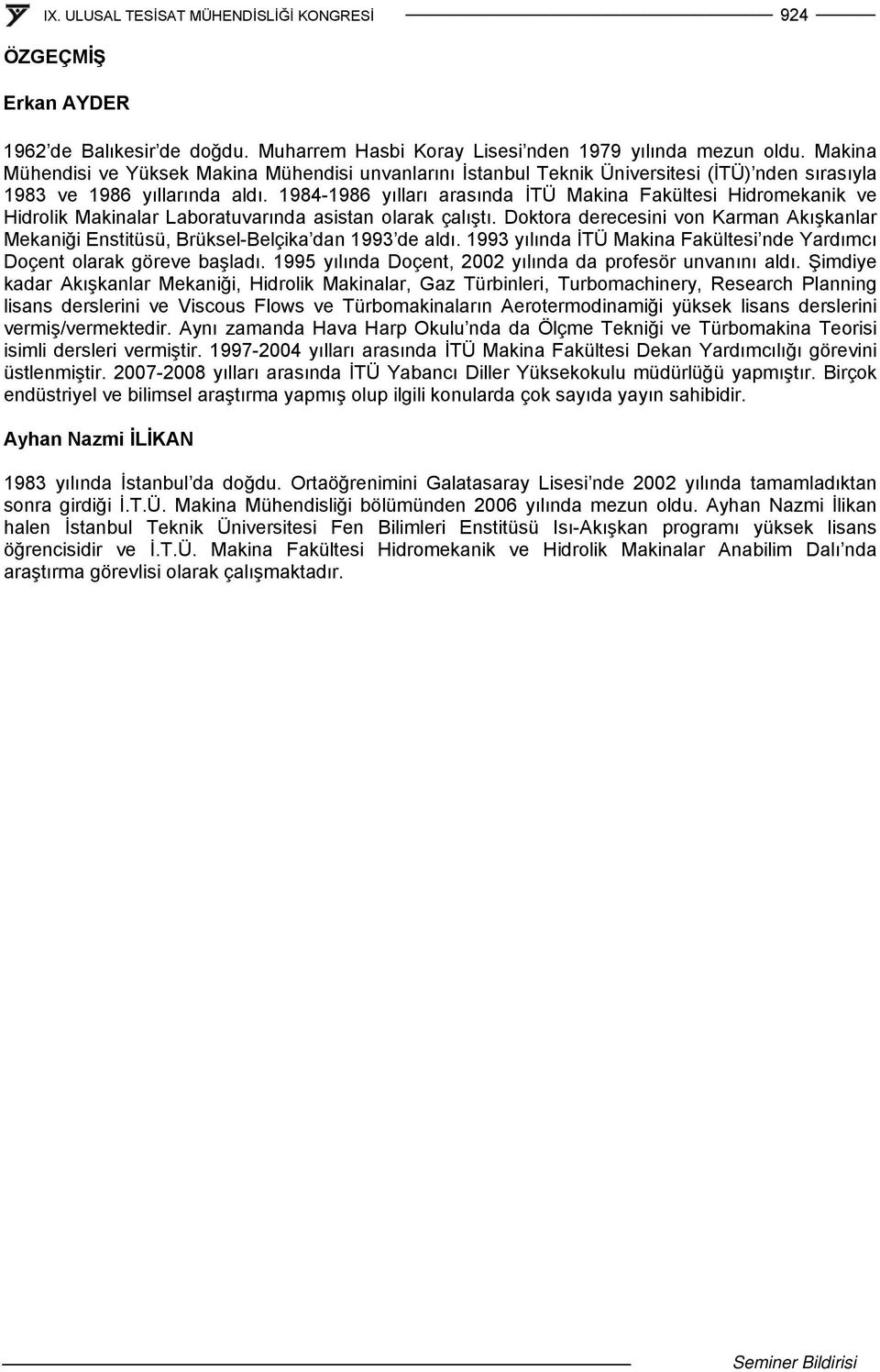 1984-1986 yılları arasında İTÜ Makina Fakültesi Hidromekanik ve Hidrolik Makinalar Laboratuvarında asistan olarak çalıştı.