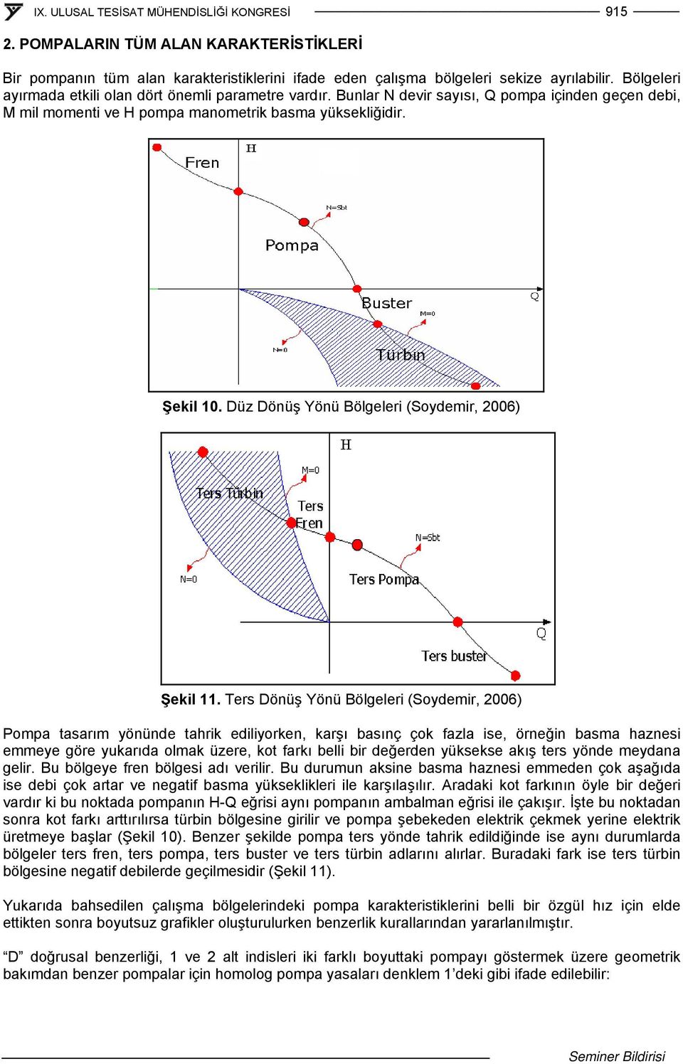 Ters Dönüş Yönü Bölgeleri (Soydemir, 2006) Pompa tasarım yönünde tahrik ediliyorken, karşı basınç çok fazla ise, örneğin basma haznesi emmeye göre yukarıda olmak üzere, kot farkı belli bir değerden