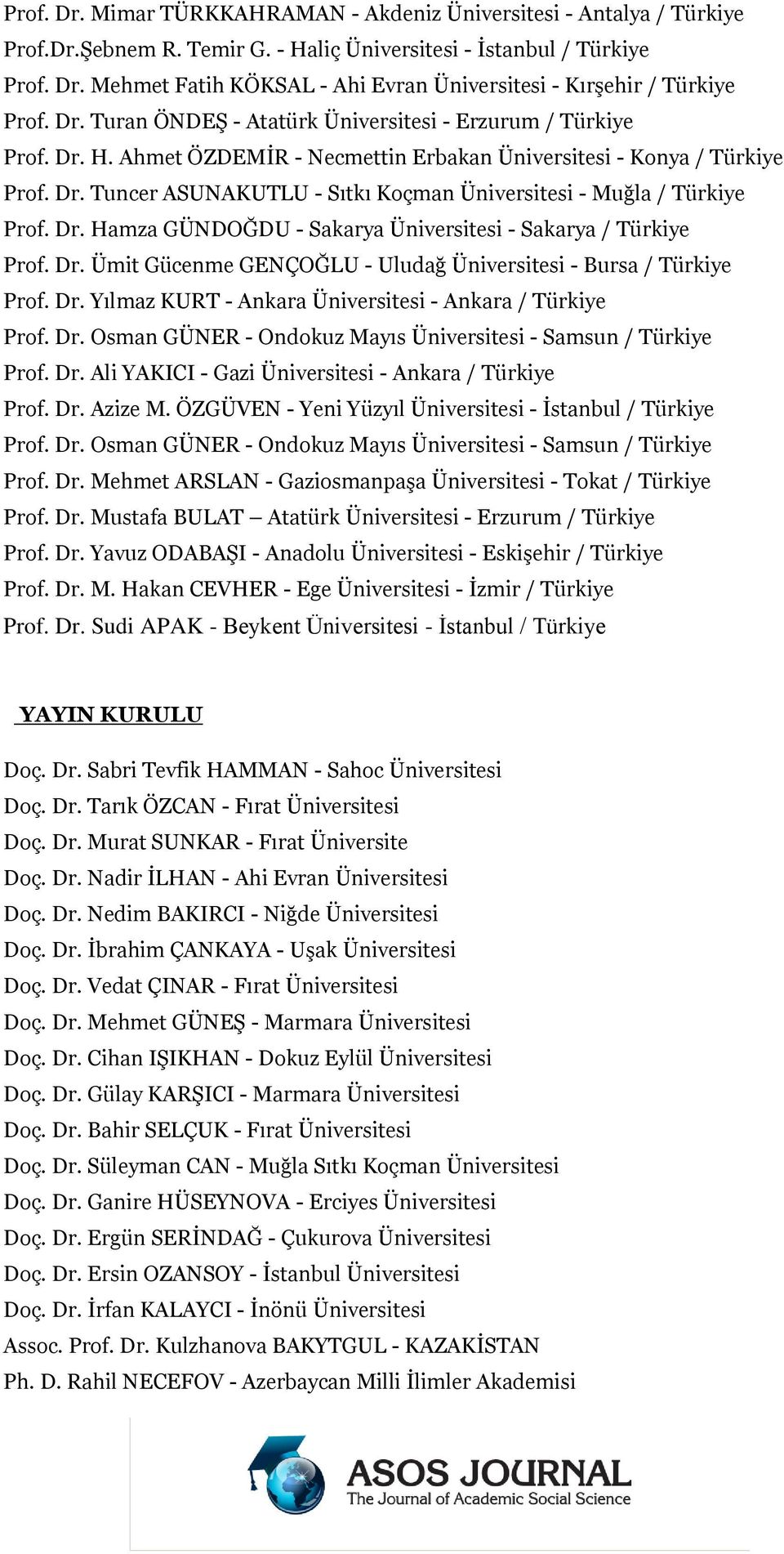 Dr. Hamza GÜNDOĞDU - Sakarya Üniversitesi - Sakarya / Türkiye Prof. Dr. Ümit Gücenme GENÇOĞLU - Uludağ Üniversitesi - Bursa / Türkiye Prof. Dr. Yılmaz KURT - Ankara Üniversitesi - Ankara / Türkiye Prof.