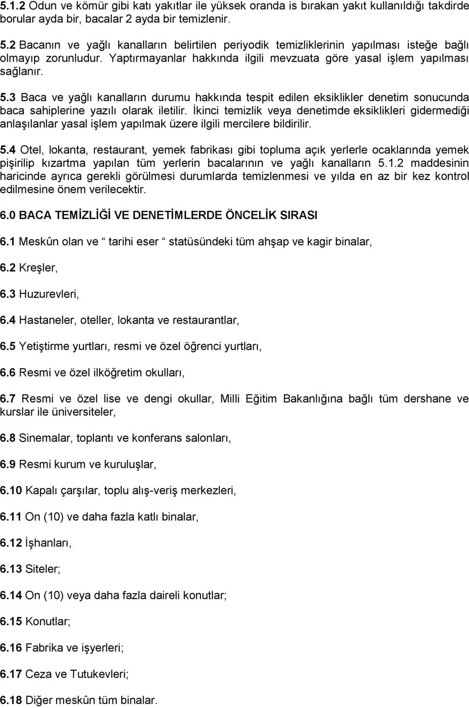 3 Baca ve yağlı kanalların durumu hakkında tespit edilen eksiklikler denetim sonucunda baca sahiplerine yazılı olarak iletilir.