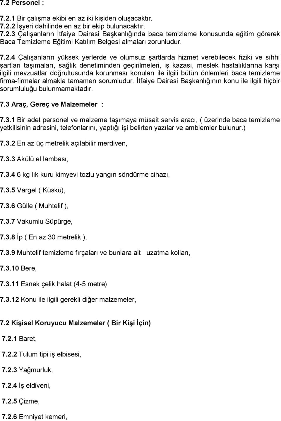 mevzuatlar doğrultusunda korunması konuları ile ilgili bütün önlemleri baca temizleme firma-firmalar almakla tamamen sorumludur.