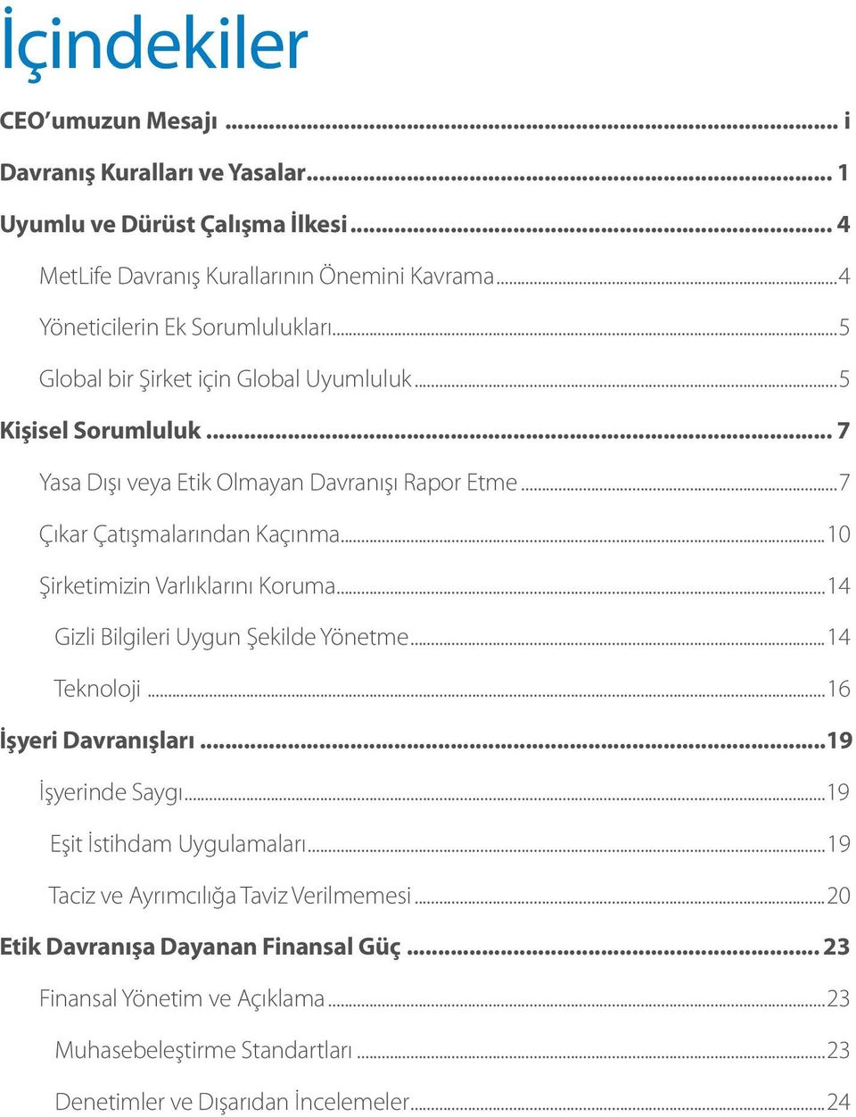 ..7 Çıkar Çatışmalarından Kaçınma...10 Şirketimizin Varlıklarını Koruma...14 Gizli Bilgileri Uygun Şekilde Yönetme...14 Teknoloji...16 İşyeri Davranışları...19 İşyerinde Saygı.