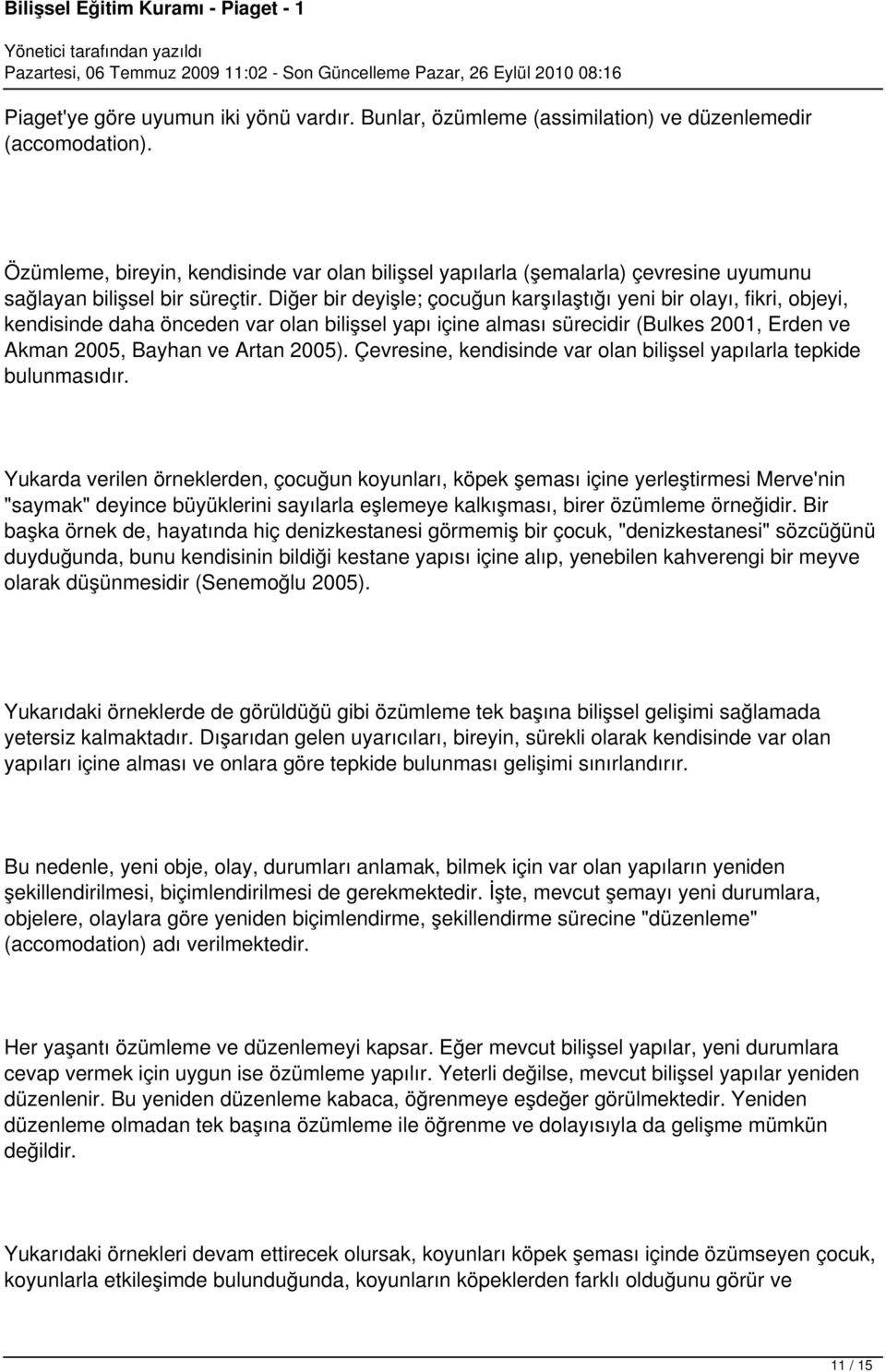 Diğer bir deyişle; çocuğun karşılaştığı yeni bir olayı, fikri, objeyi, kendisinde daha önceden var olan bilişsel yapı içine alması sürecidir (Bulkes 2001, Erden ve Akman 2005, Bayhan ve Artan 2005).