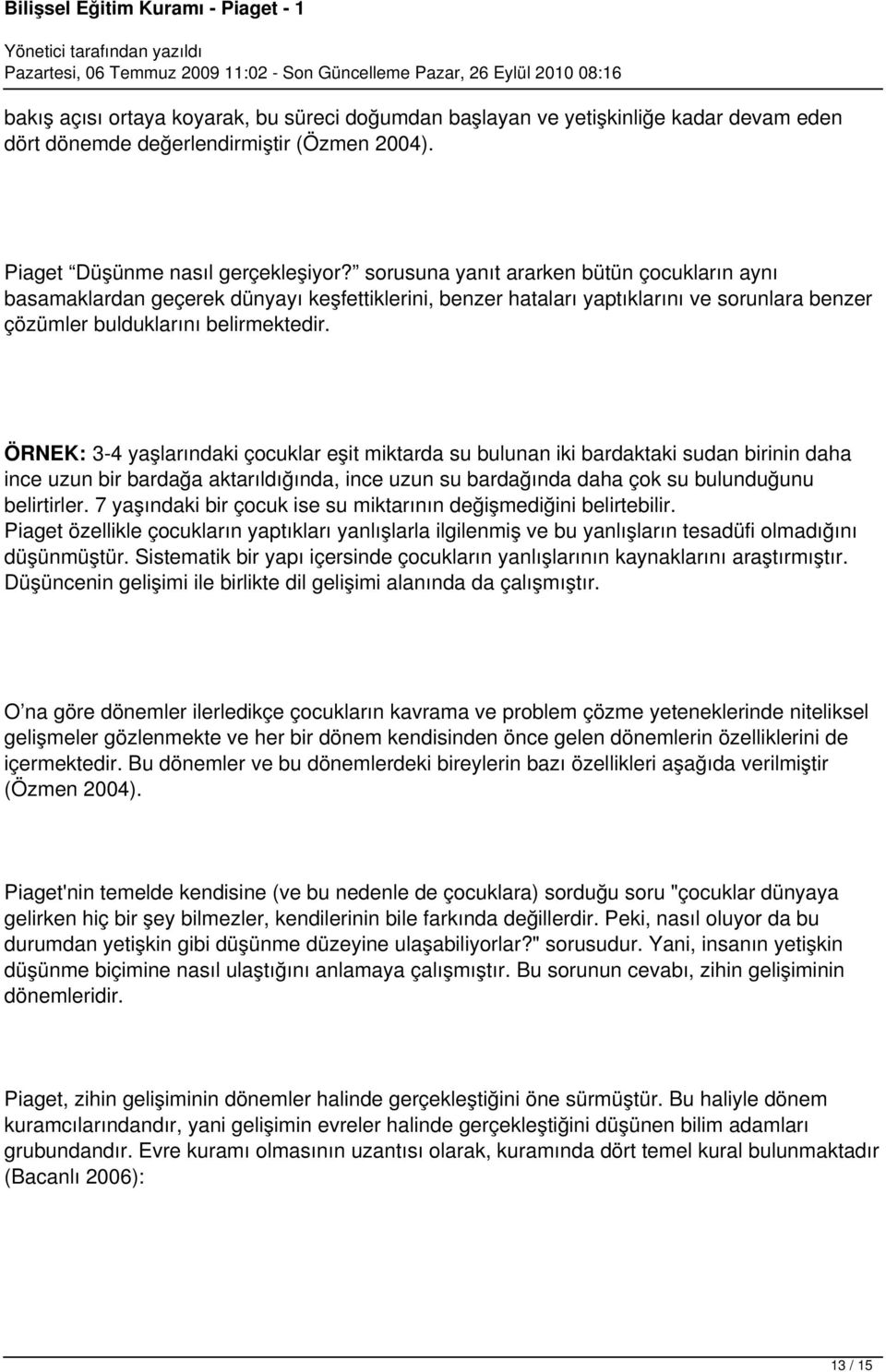 ÖRNEK: 3-4 yaşlarındaki çocuklar eşit miktarda su bulunan iki bardaktaki sudan birinin daha ince uzun bir bardağa aktarıldığında, ince uzun su bardağında daha çok su bulunduğunu belirtirler.