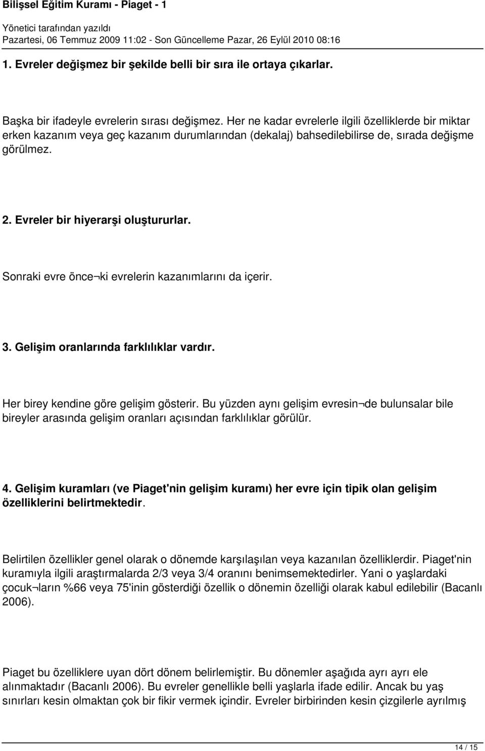 Sonraki evre önce ki evrelerin kazanımlarını da içerir. 3. Gelişim oranlarında farklılıklar vardır. Her birey kendine göre gelişim gösterir.