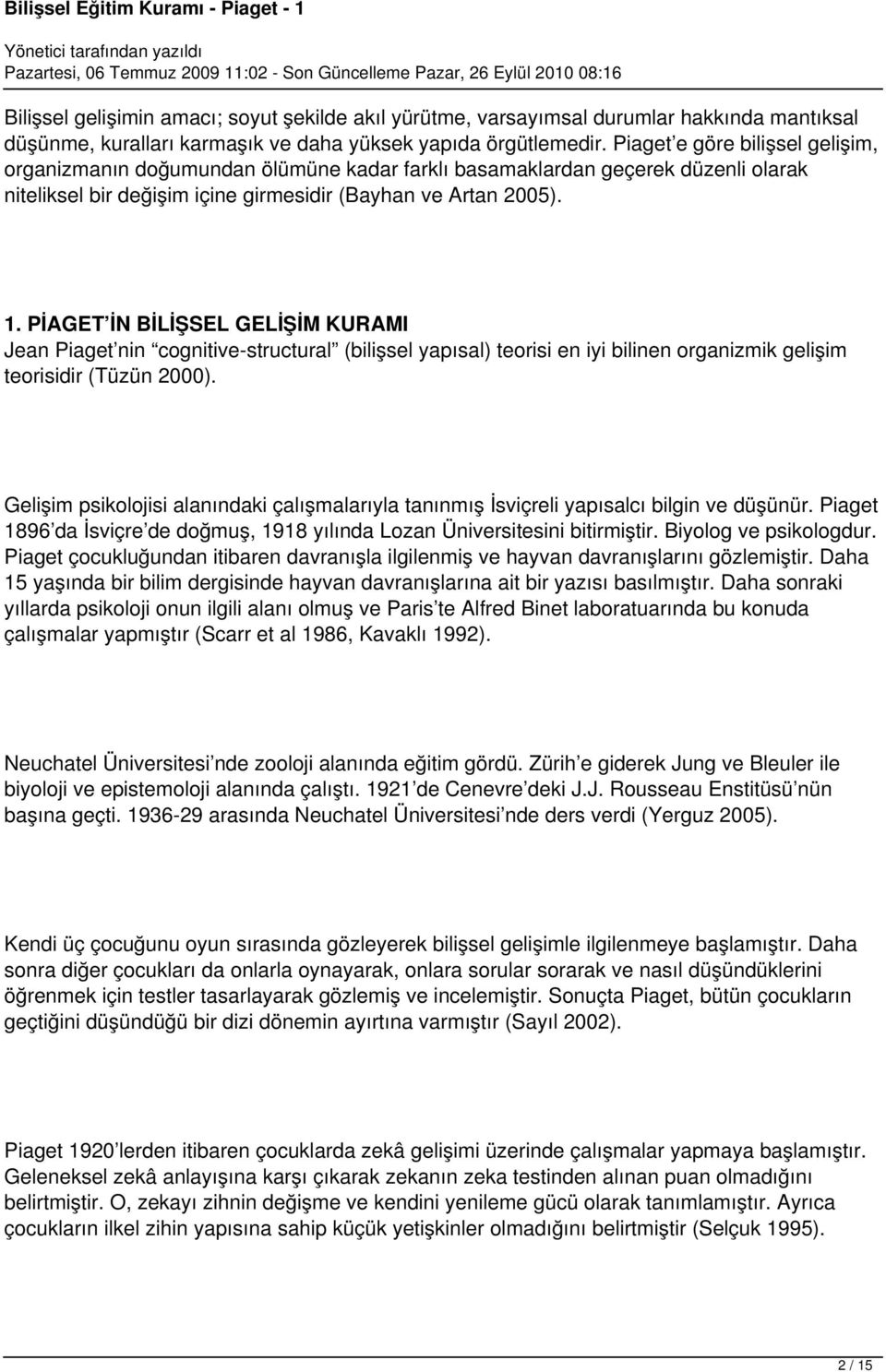 PİAGET İN BİLİŞSEL GELİŞİM KURAMI Jean Piaget nin cognitive-structural (bilişsel yapısal) teorisi en iyi bilinen organizmik gelişim teorisidir (Tüzün 2000).