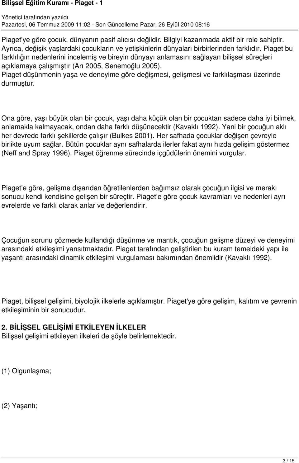 Piaget düşünmenin yaşa ve deneyime göre değişmesi, gelişmesi ve farklılaşması üzerinde durmuştur.