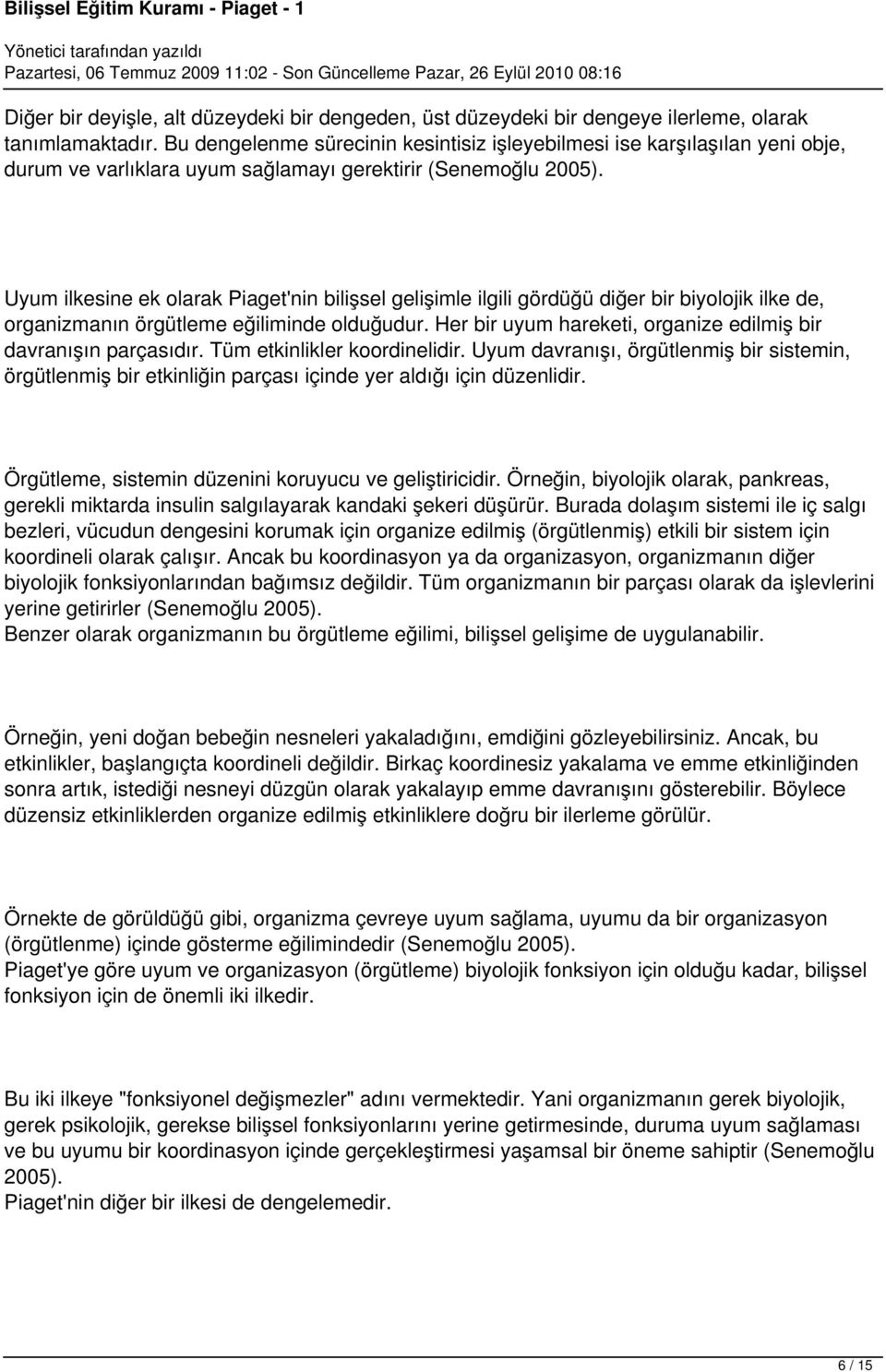 Uyum ilkesine ek olarak Piaget'nin bilişsel gelişimle ilgili gördüğü diğer bir biyolojik ilke de, organizmanın örgütleme eğiliminde olduğudur.