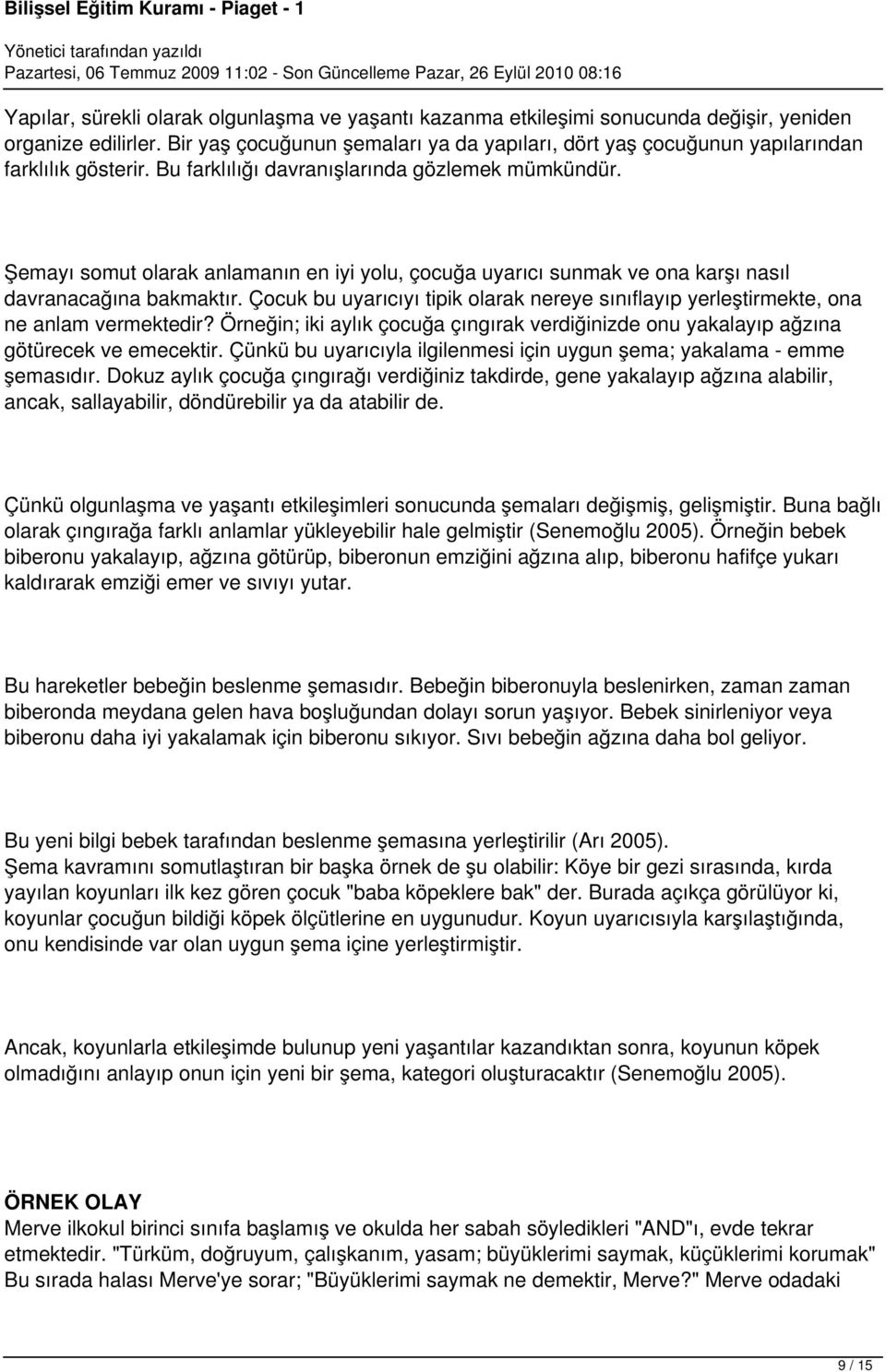 Şemayı somut olarak anlamanın en iyi yolu, çocuğa uyarıcı sunmak ve ona karşı nasıl davranacağına bakmaktır. Çocuk bu uyarıcıyı tipik olarak nereye sınıflayıp yerleştirmekte, ona ne anlam vermektedir?