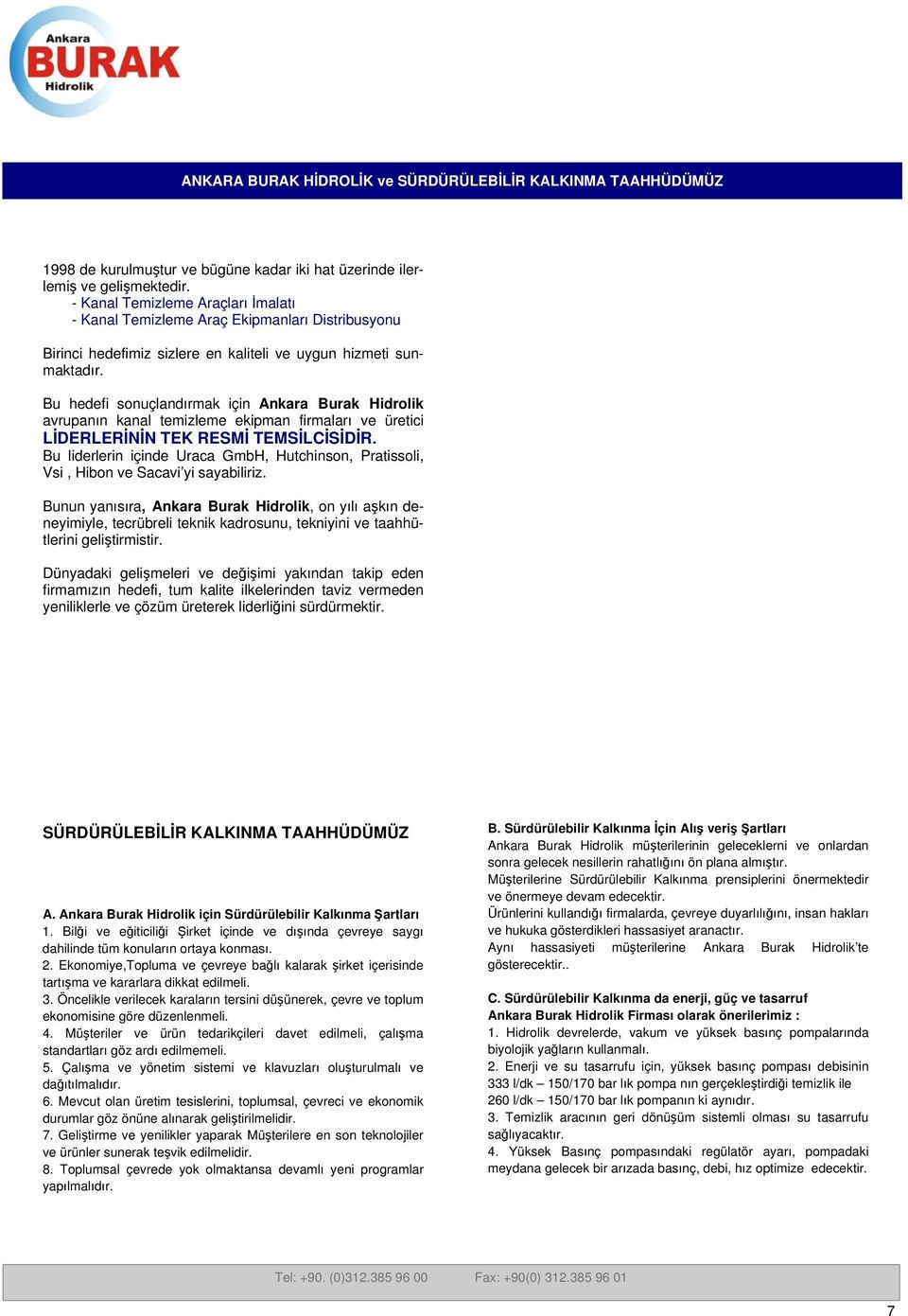 Bu hedefi sonuçlandırmak için Ankara Burak Hidrolik avrupanın kanal temizleme ekipman firmaları ve üretici LİDERLERİNİN TEK RESMİ TEMSİLCİSİDİR.