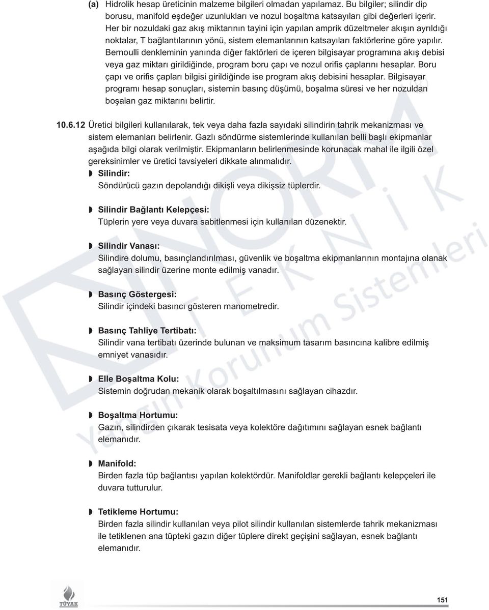 Bernoulli denkleminin yanında diğer faktörleri de içeren bilgisayar programına akış debisi veya gaz miktarı girildiğinde, program boru çapı ve nozul orifis çaplarını hesaplar.