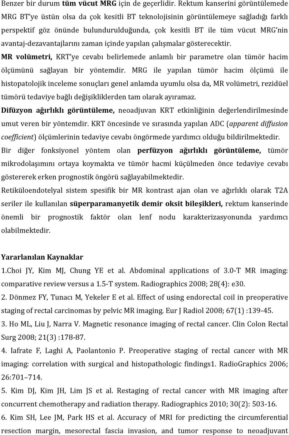 avantaj dezavantajlarını zaman içinde yapılan çalışmalar gösterecektir. MR volümetri, KRT ye cevabı belirlemede anlamlı bir parametre olan tümör hacim ölçümünü sağlayan bir yöntemdir.