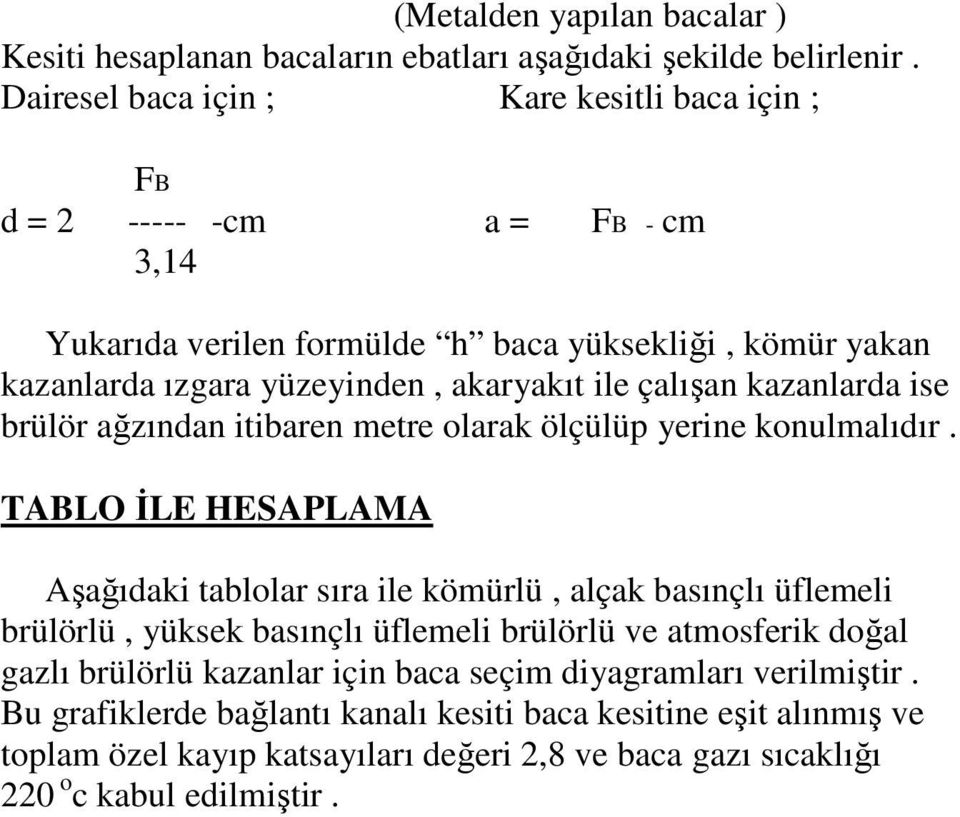 çalışan kazanlarda ise brülör ağzından itibaren metre olarak ölçülüp yerine konulmalıdır.