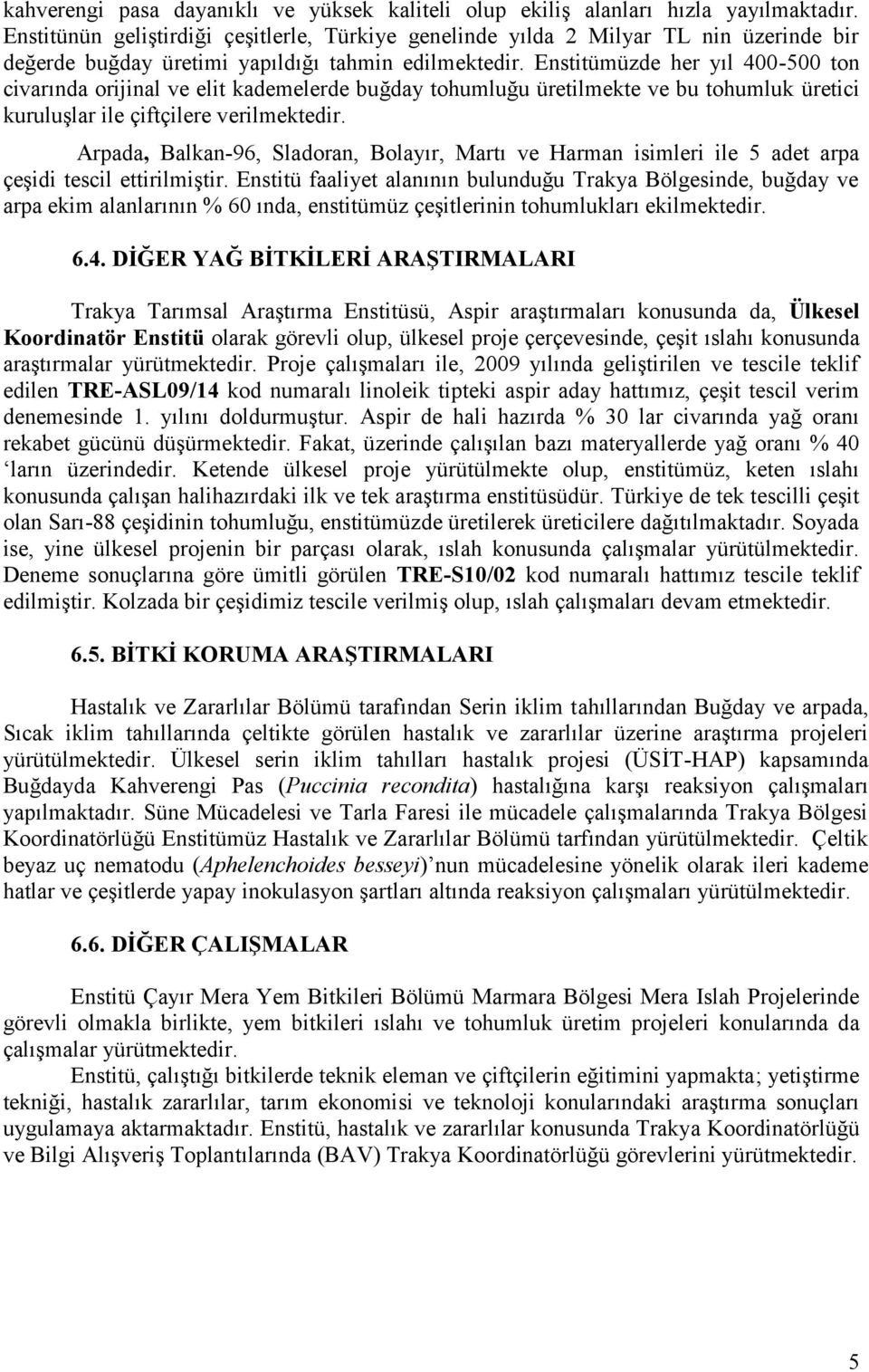 Enstitümüzde her yıl 400-500 ton civarında orijinal ve elit kademelerde buğday tohumluğu üretilmekte ve bu tohumluk üretici kuruluşlar ile çiftçilere verilmektedir.