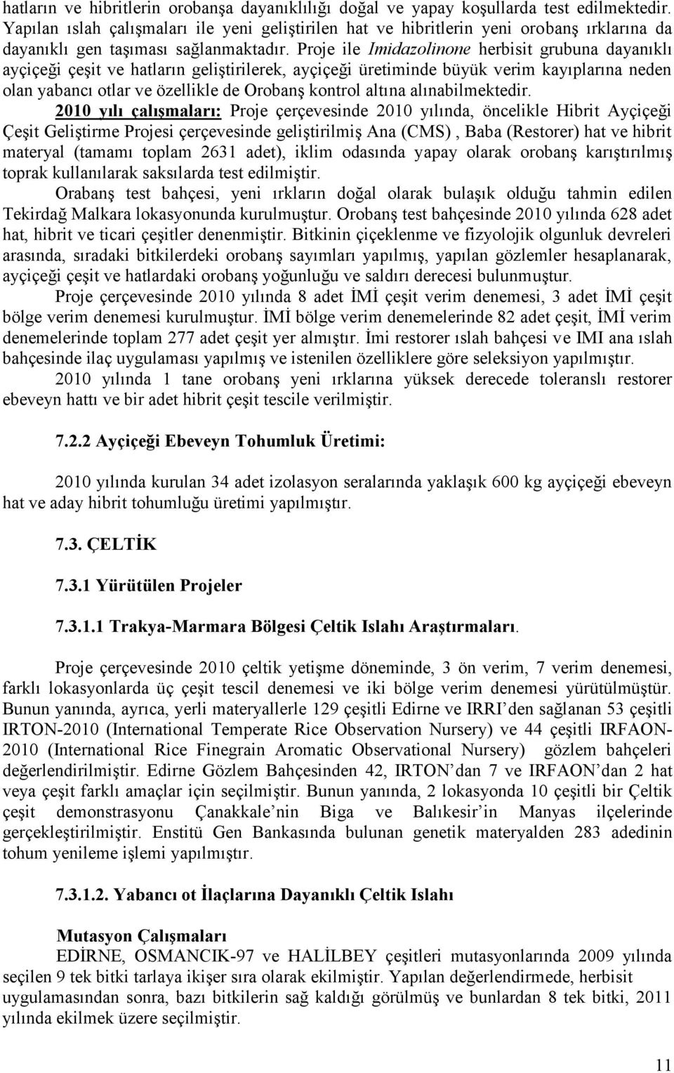 Proje ile Imidazolinone herbisit grubuna dayanıklı ayçiçeği çeşit ve hatların geliştirilerek, ayçiçeği üretiminde büyük verim kayıplarına neden olan yabancı otlar ve özellikle de Orobanş kontrol