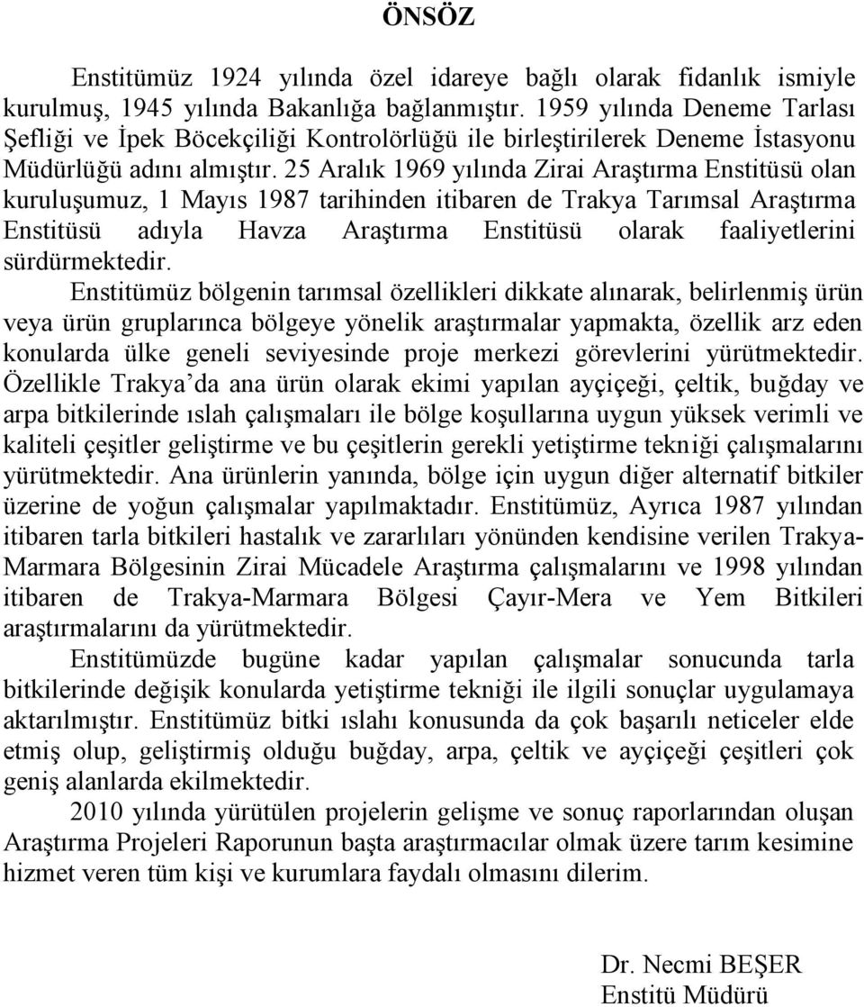 25 Aralık 1969 yılında Zirai Araştırma Enstitüsü olan kuruluşumuz, 1 Mayıs 1987 tarihinden itibaren de Trakya Tarımsal Araştırma Enstitüsü adıyla Havza Araştırma Enstitüsü olarak faaliyetlerini